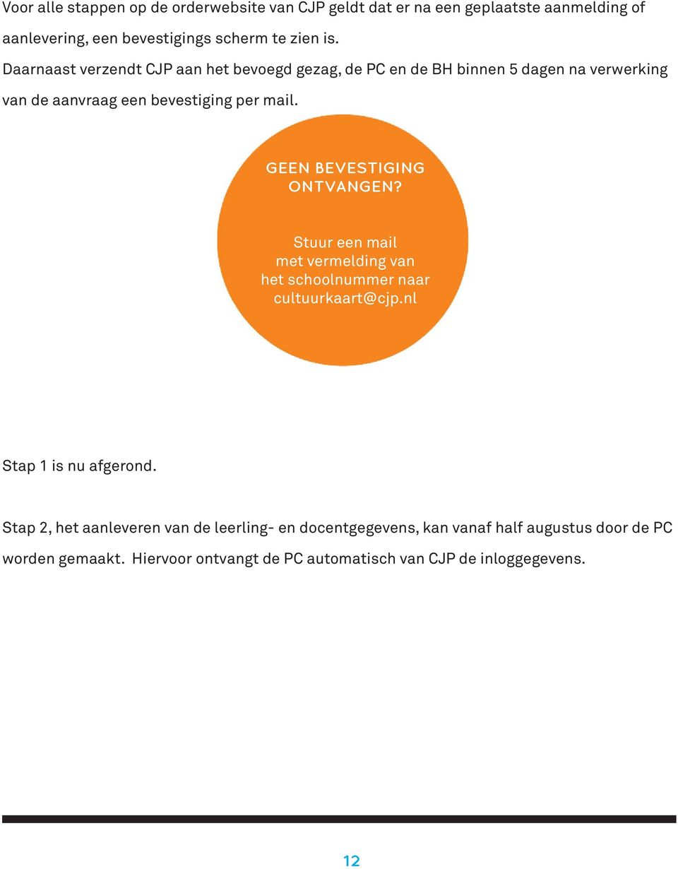 GEEN BEVESTIGING ONTVANGEN? Stuur een mail met vermelding van het schoolnummer naar cultuurkaart@cjp.nl Stap 1 is nu afgerond.