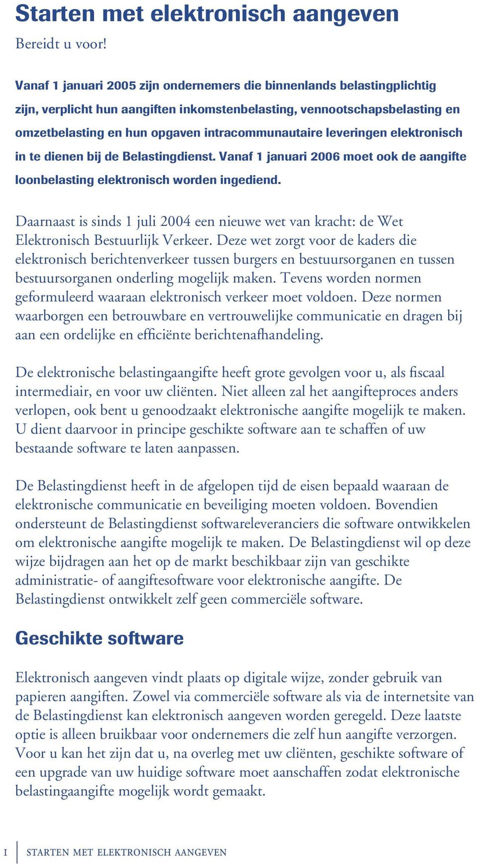 leveringen elektronisch in te dienen bij de Belastingdienst. Vanaf 1 januari 2006 moet ook de aangifte loonbelasting elektronisch worden ingediend.