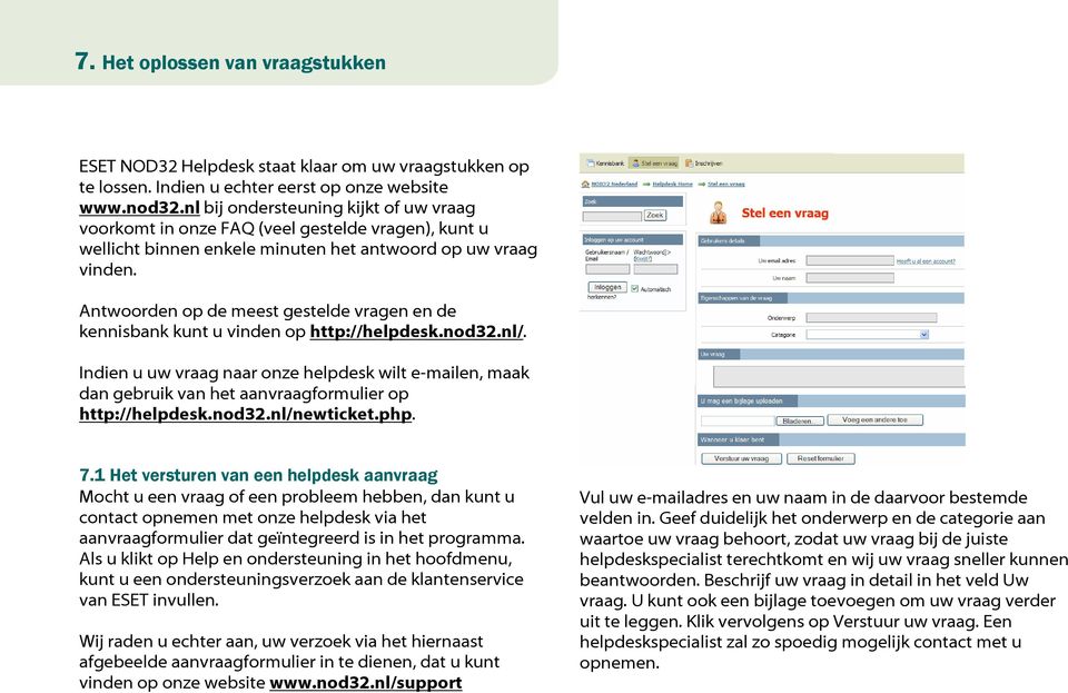 Antwoorden op de meest gestelde vragen en de kennisbank kunt u vinden op http://helpdesk.nod32.nl/.