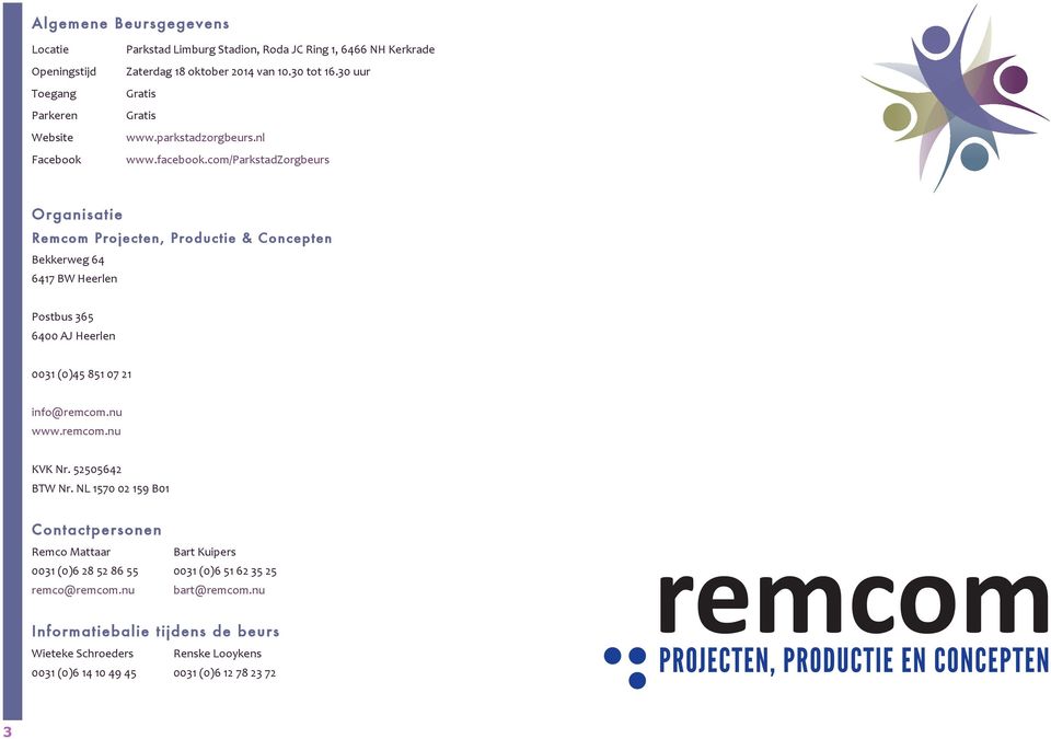 com/parkstadzorgbeurs Organisatie Remcom Projecten, Productie & Concepten Bekkerweg 6 61 BW Heerlen Postbus 365 600 AJ Heerlen 0031 (0)5 851 0 21 info@remcom.nu www.