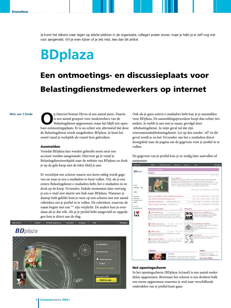 BDplaza Een ontmoetings- en discussieplaats voor Belastingdienstmedewerkers op internet Wim van t Einde Op Internet bestaat Hyves al een aantal jaren.