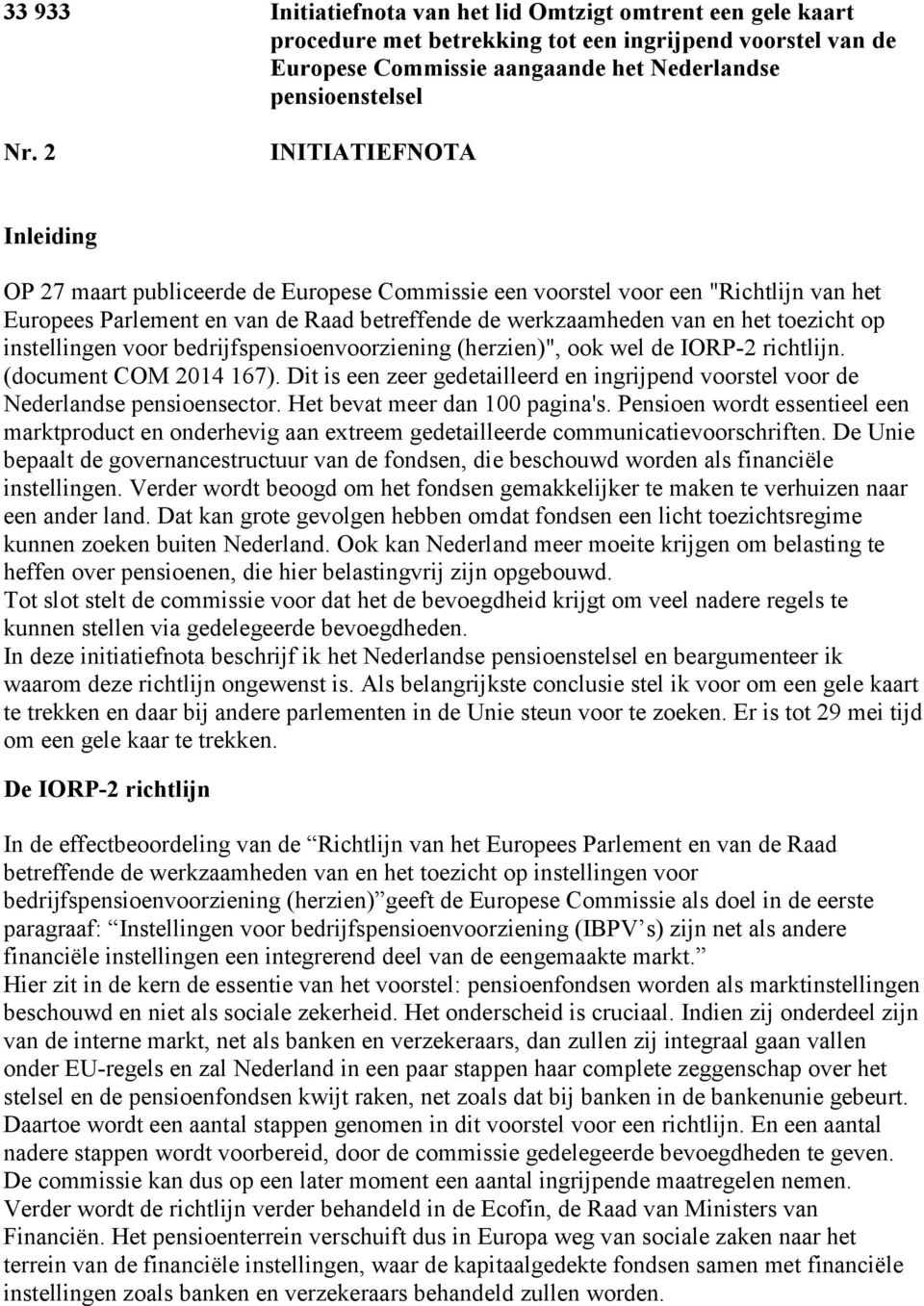 instellingen voor bedrijfspensioenvoorziening (herzien)", ook wel de IORP-2 richtlijn. (document COM 2014 167). Dit is een zeer gedetailleerd en ingrijpend voorstel voor de Nederlandse pensioensector.