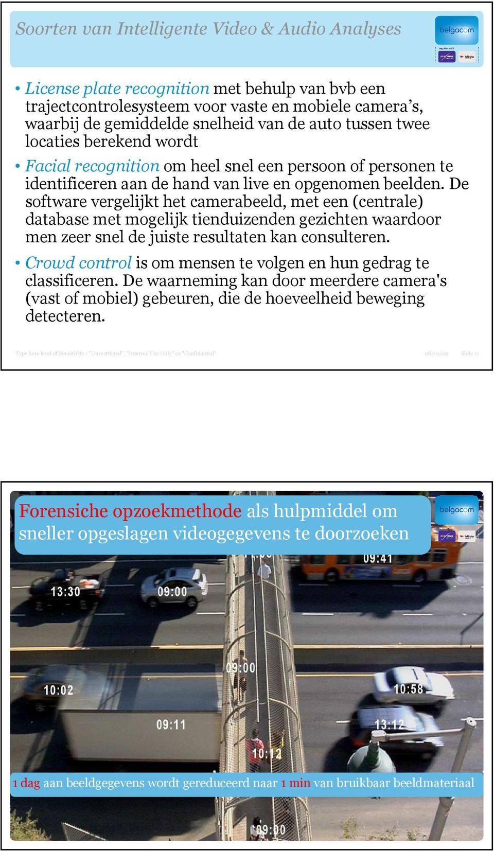 De software vergelijkt het camerabeeld, met een (centrale) database met mogelijk tienduizenden gezichten waardoor men zeer snel de juiste resultaten kan consulteren.