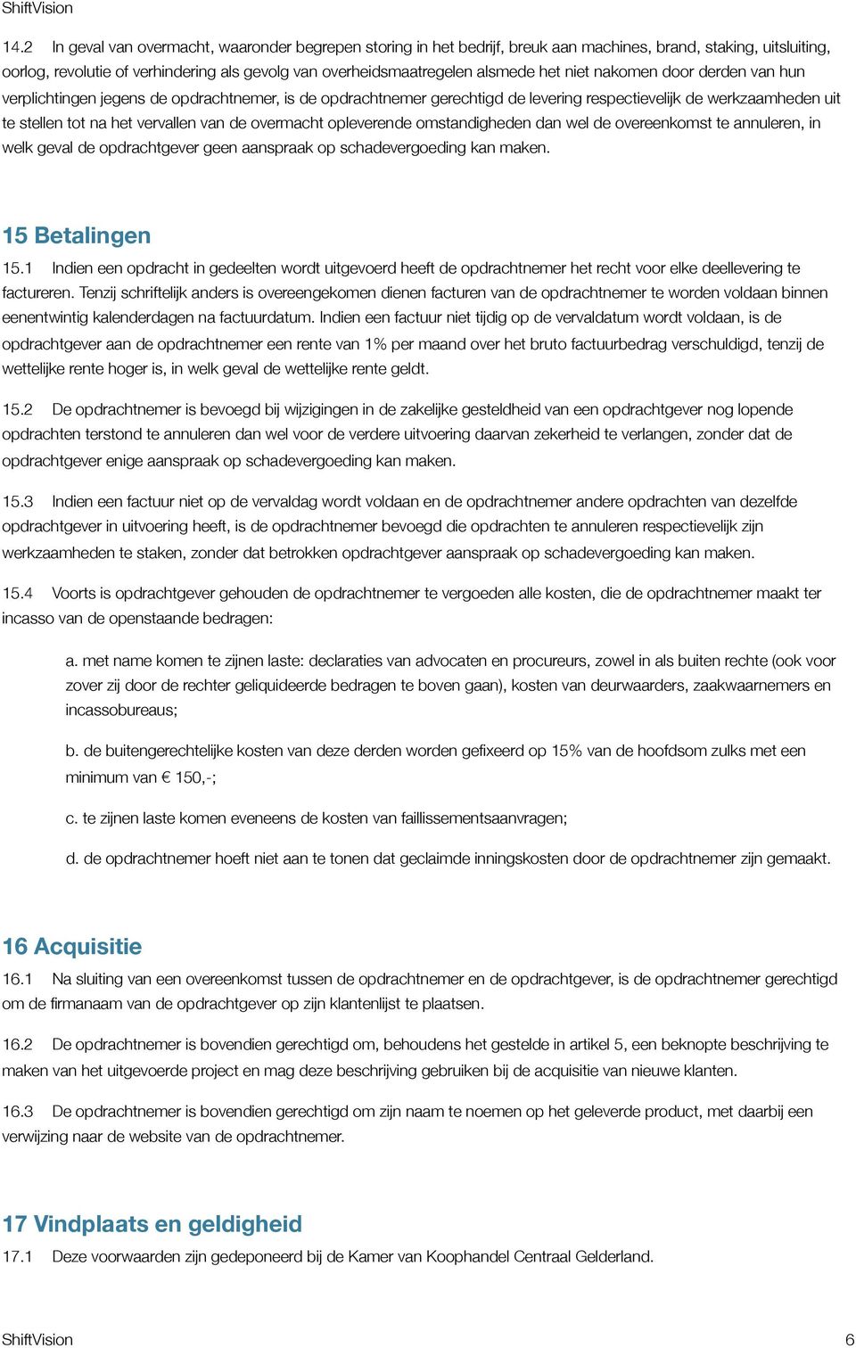 overmacht opleverende omstandigheden dan wel de overeenkomst te annuleren, in welk geval de opdrachtgever geen aanspraak op schadevergoeding kan maken. 15 Betalingen 15.