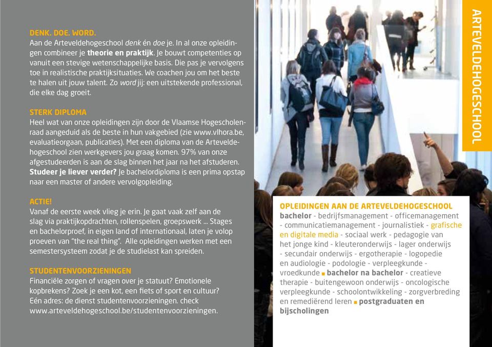 Sterk diploma Heel wat van onze opleidingen zijn door de Vlaamse Hogescholenraad aangeduid als de beste in hun vakgebied (zie www.vlhora.be, evaluatieorgaan, publicaties).
