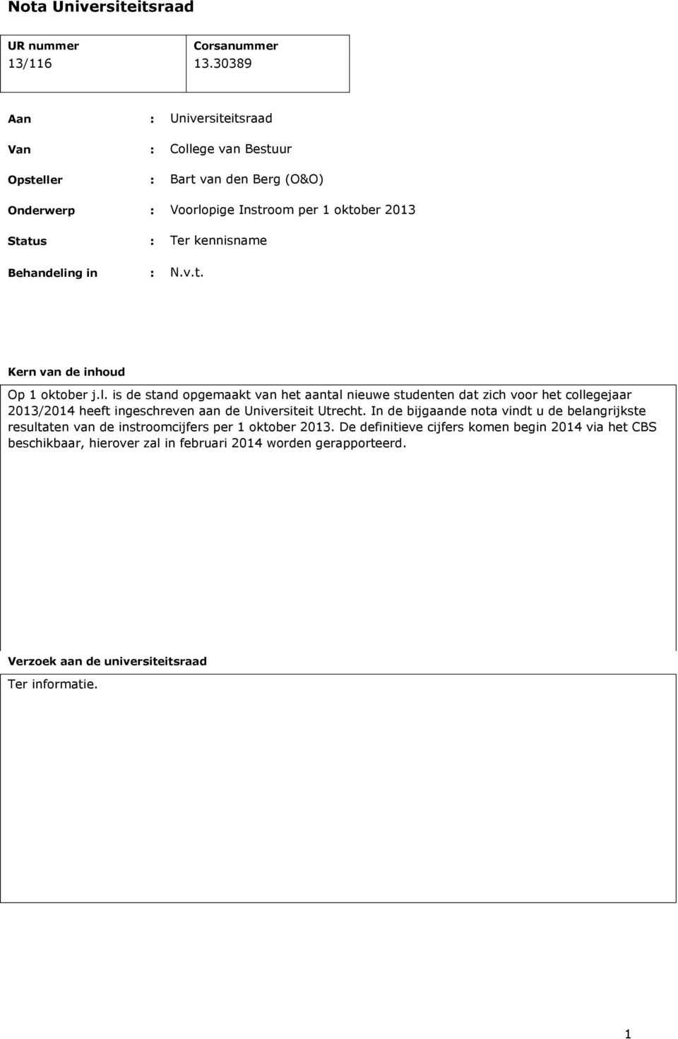 Behandeling in : N.v.t. Kern van de inhoud Op 1 oktober j.l. is de stand opgemaakt van het aantal nieuwe studenten dat zich voor het collegejaar 2013/2014 heeft ingeschreven aan de Universiteit Utrecht.