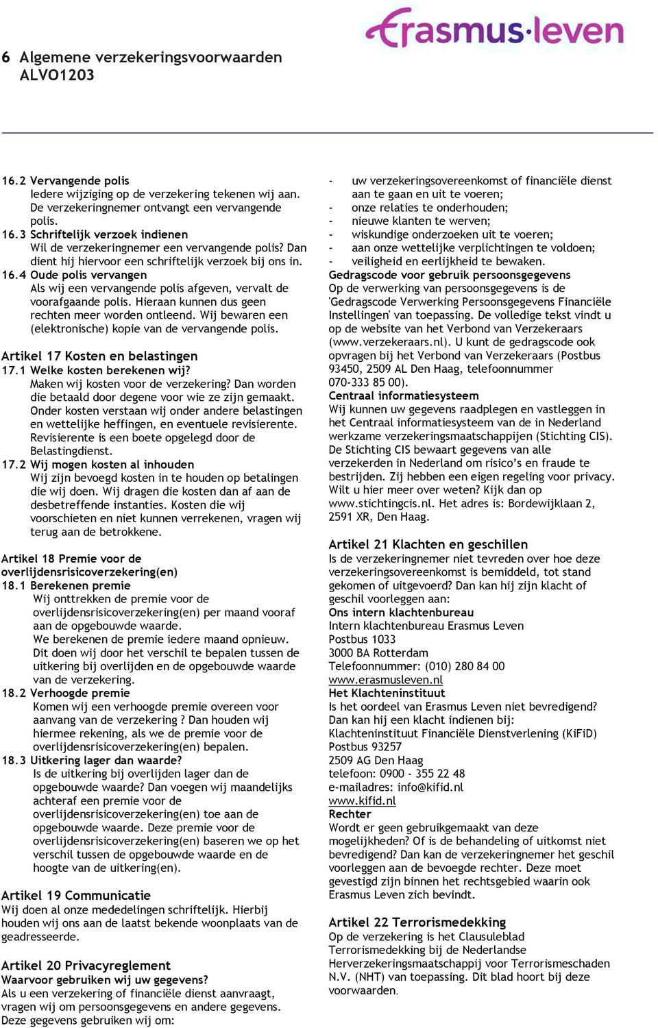 Hieraan kunnen dus geen rechten meer worden ontleend. Wij bewaren een (elektronische) kopie van de vervangende polis. Artikel 17 Kosten en belastingen 17.1 Welke kosten berekenen wij?