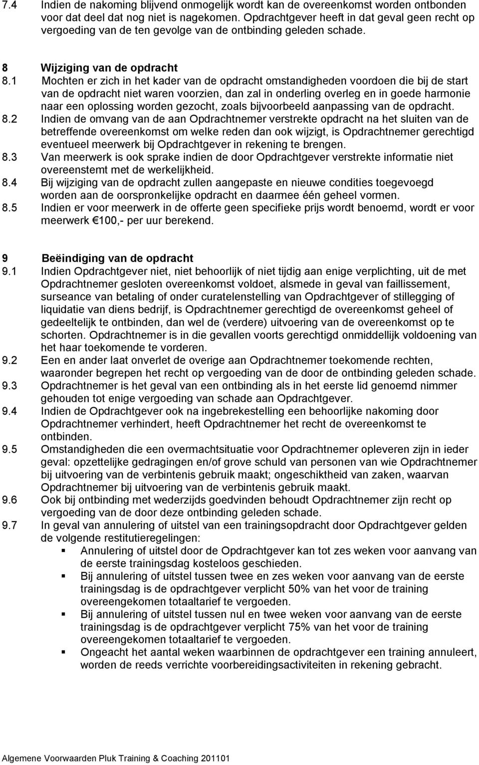 1 Mochten er zich in het kader van de opdracht omstandigheden voordoen die bij de start van de opdracht niet waren voorzien, dan zal in onderling overleg en in goede harmonie naar een oplossing