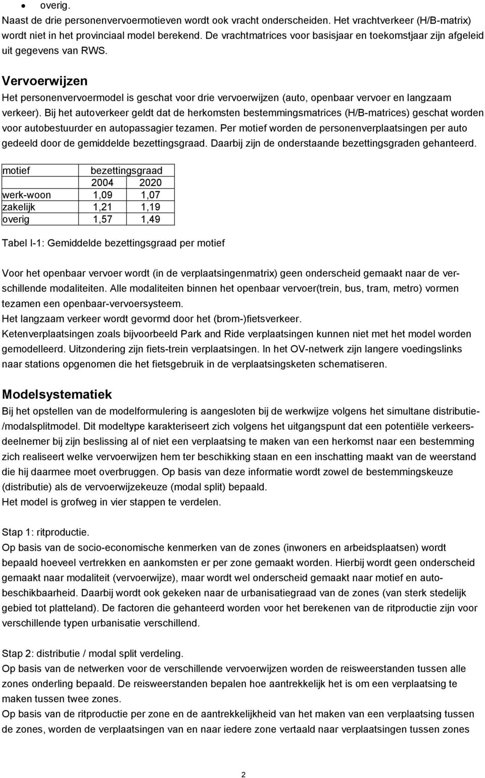 Vervoerwijzen Het personenvervoermodel is geschat voor drie vervoerwijzen (auto, openbaar vervoer en langzaam verkeer).