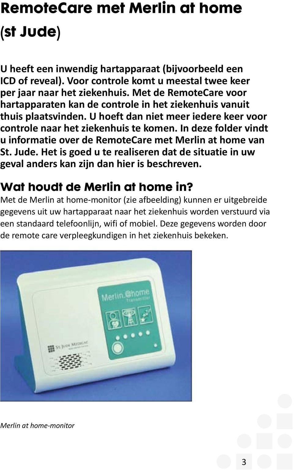 In deze folder vindt u informatie over de RemoteCare met Merlin at home van St. Jude. Het is goed u te realiseren dat de situatie in uw geval anders kan zijn dan hier is beschreven.