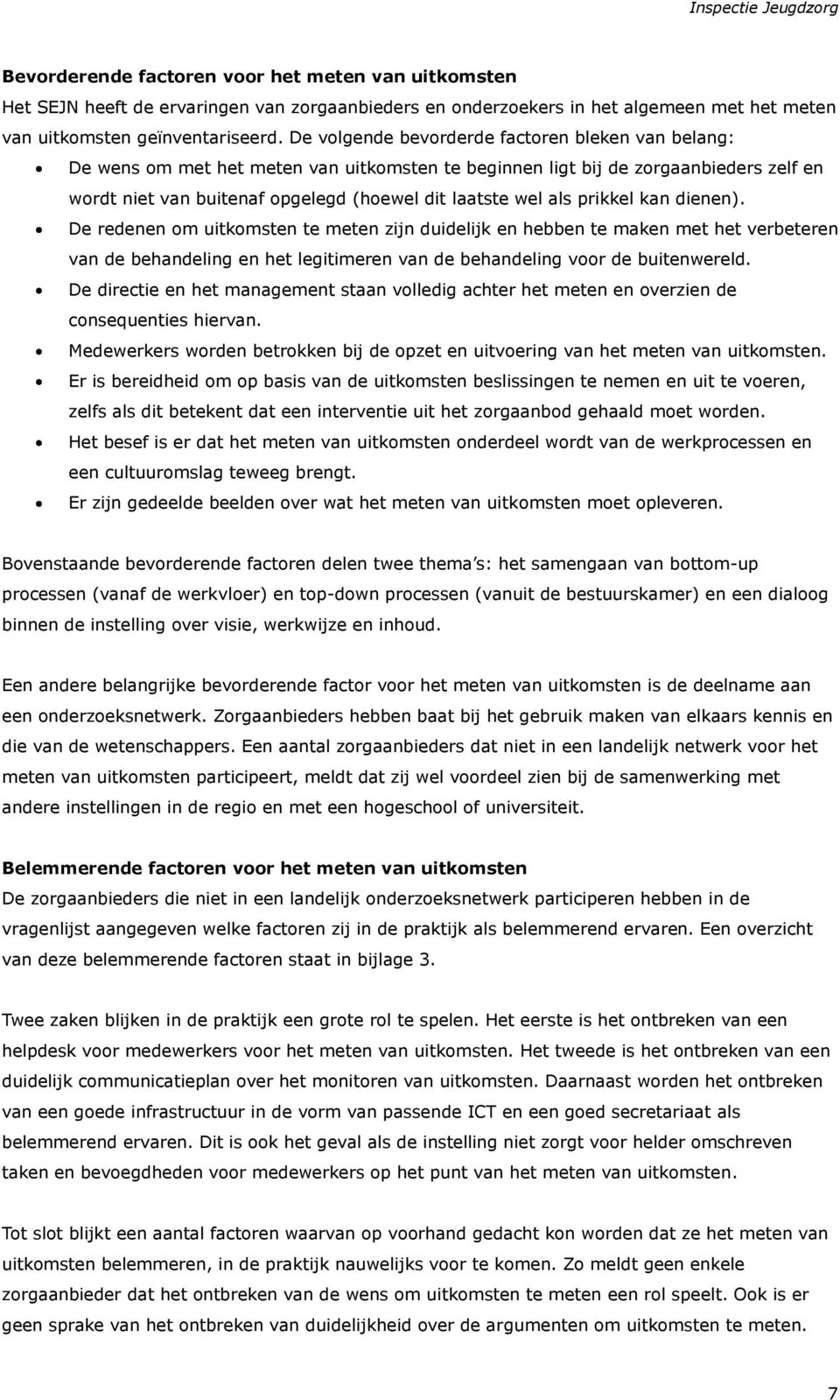 prikkel kan dienen). De redenen om uitkomsten te meten zijn duidelijk en hebben te maken met het verbeteren van de behandeling en het legitimeren van de behandeling voor de buitenwereld.