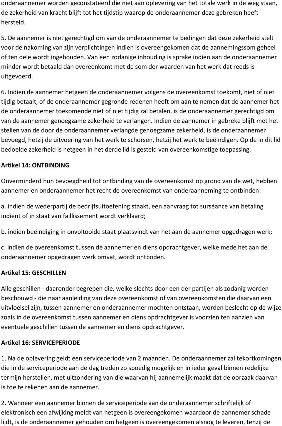 wordt ingehouden. Van een zodanige inhouding is sprake indien aan de onderaannemer minder wordt betaald dan overeenkomt met de som der waarden van het werk dat reeds is uitgevoerd. 6.