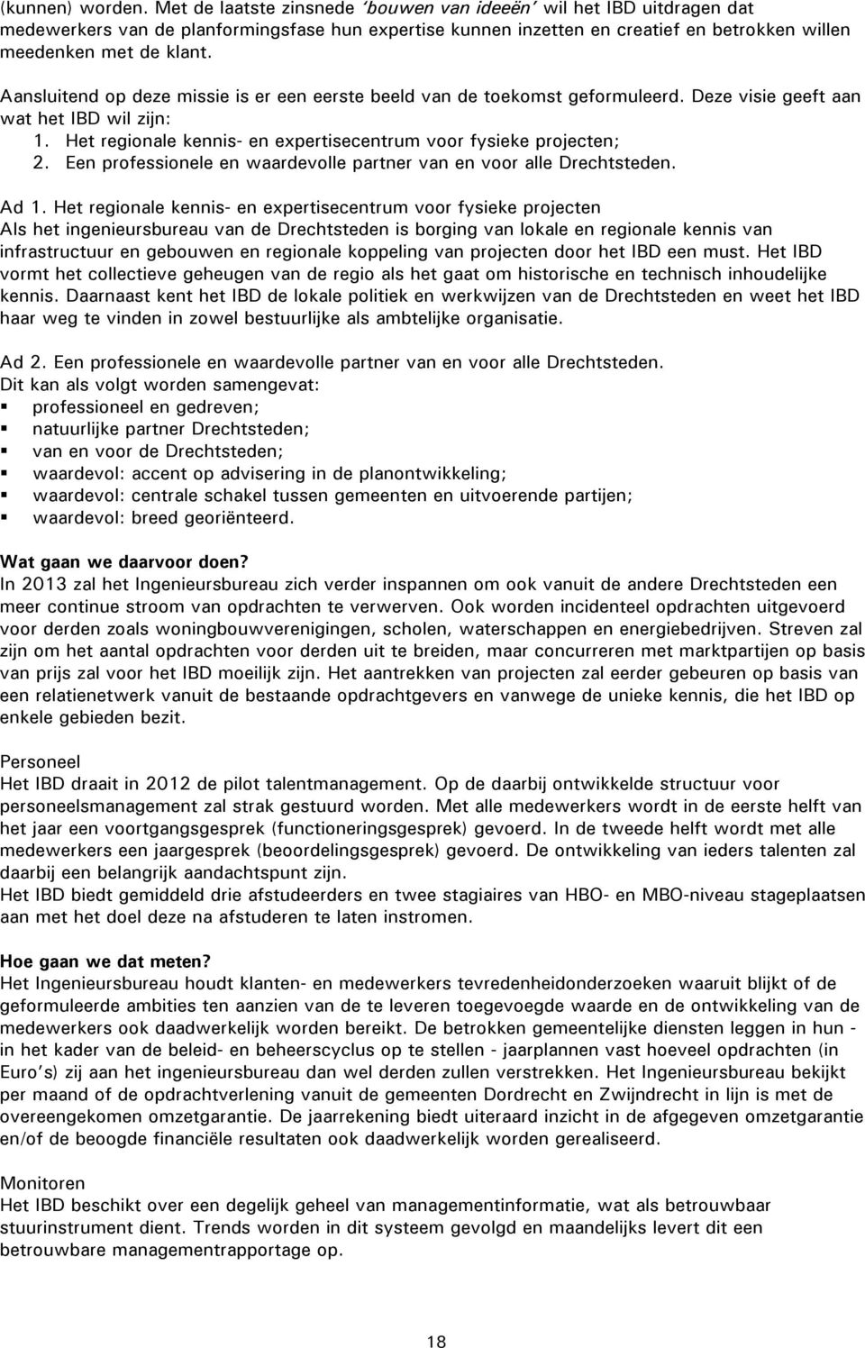 Aansluitend op deze missie is er een eerste beeld van de toekomst geformuleerd. Deze visie geeft aan wat het IBD wil zijn: 1. Het regionale kennis- en expertisecentrum voor fysieke projecten; 2.