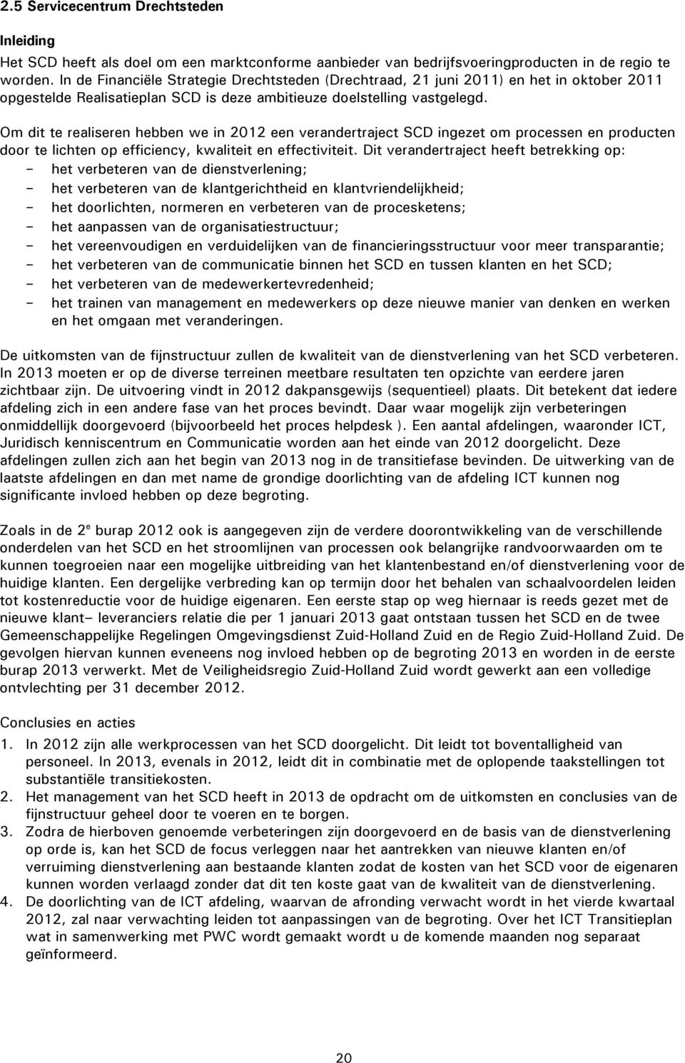 Om dit te realiseren hebben we in 2012 een verandertraject SCD ingezet om processen en producten door te lichten op efficiency, kwaliteit en effectiviteit.