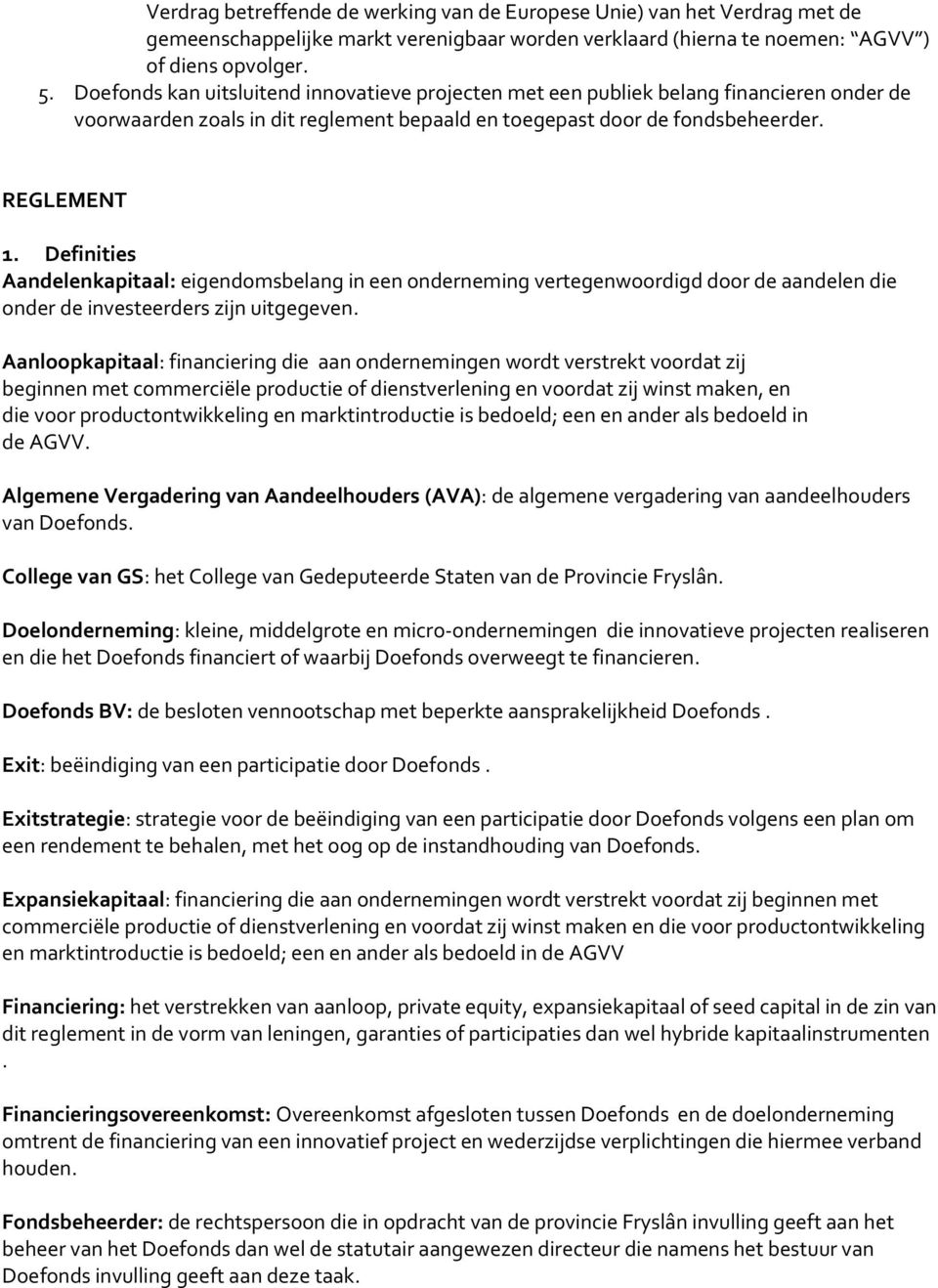 Definities Aandelenkapitaal: eigendomsbelang in een onderneming vertegenwoordigd door de aandelen die onder de investeerders zijn uitgegeven.