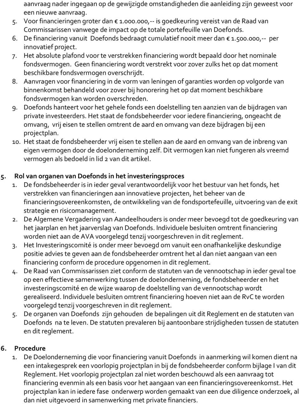 000,-- per innovatief project. 7. Het absolute plafond voor te verstrekken financiering wordt bepaald door het nominale fondsvermogen.