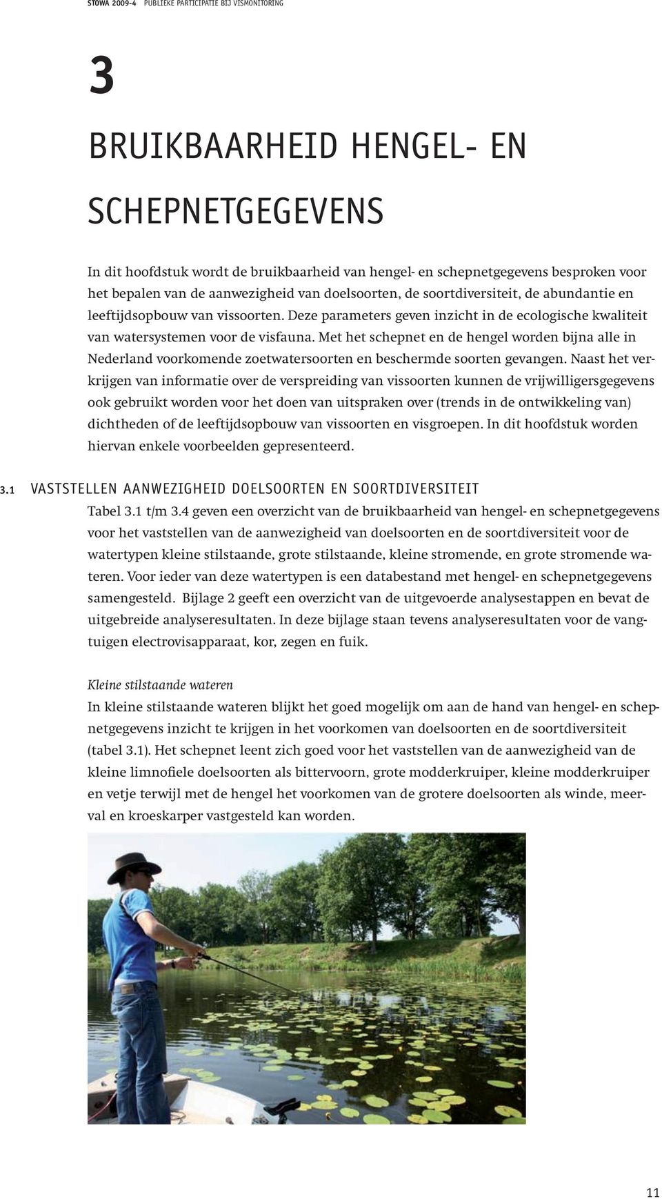 Met het schepnet en de hengel worden bijna alle in Nederland voorkomende zoetwatersoorten en beschermde soorten gevangen.