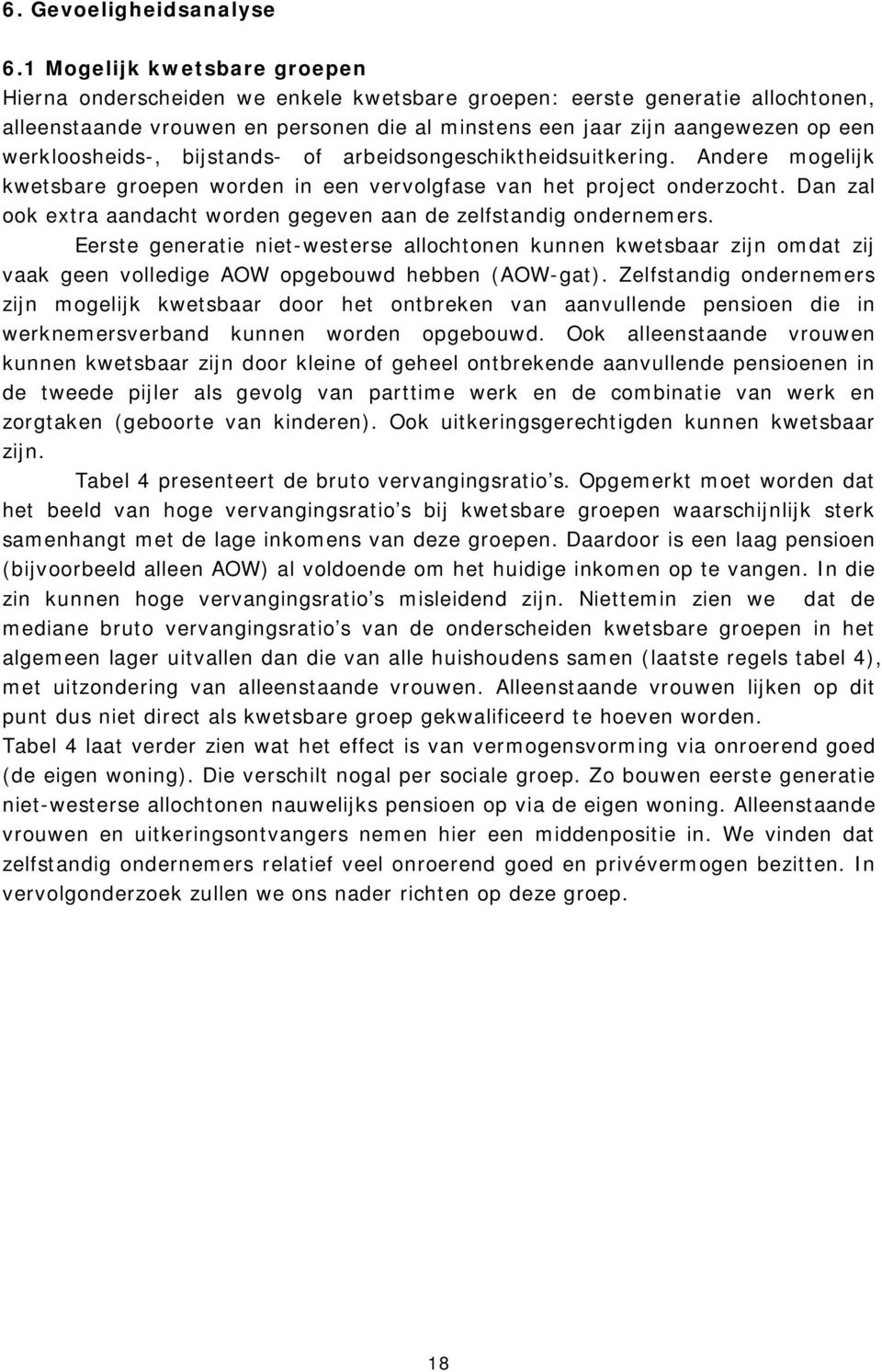 werkloosheids-, bijstands- of arbeidsongeschiktheidsuitkering. Andere mogelijk kwetsbare groepen worden in een vervolgfase van het project onderzocht.