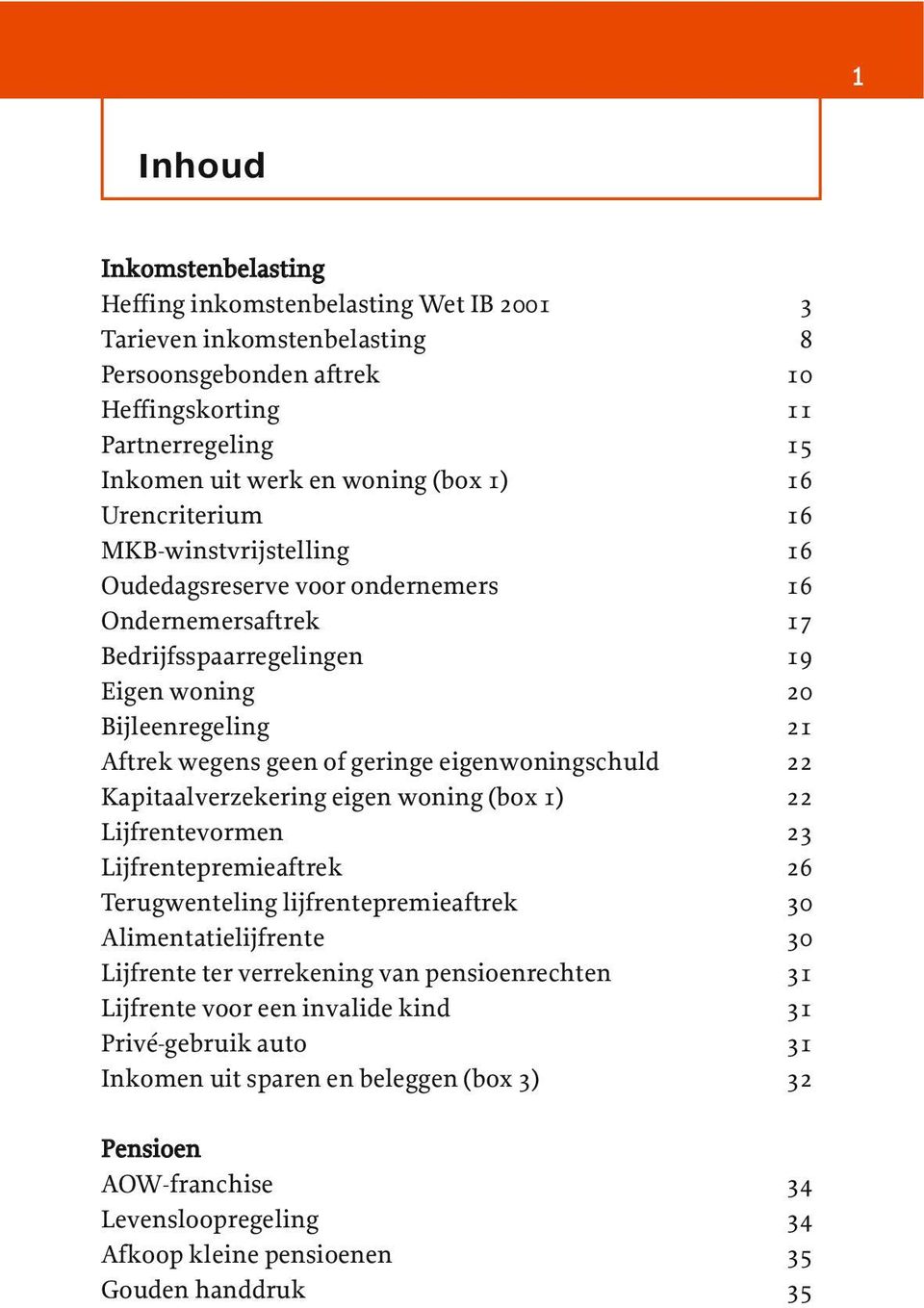 eigenwoningschuld 22 Kapitaalverzekering eigen woning (box 1) 22 Lijfrentevormen 23 Lijfrentepremieaftrek 26 Terugwenteling lijfrentepremieaftrek 30 Alimentatielijfrente 30 Lijfrente ter verrekening