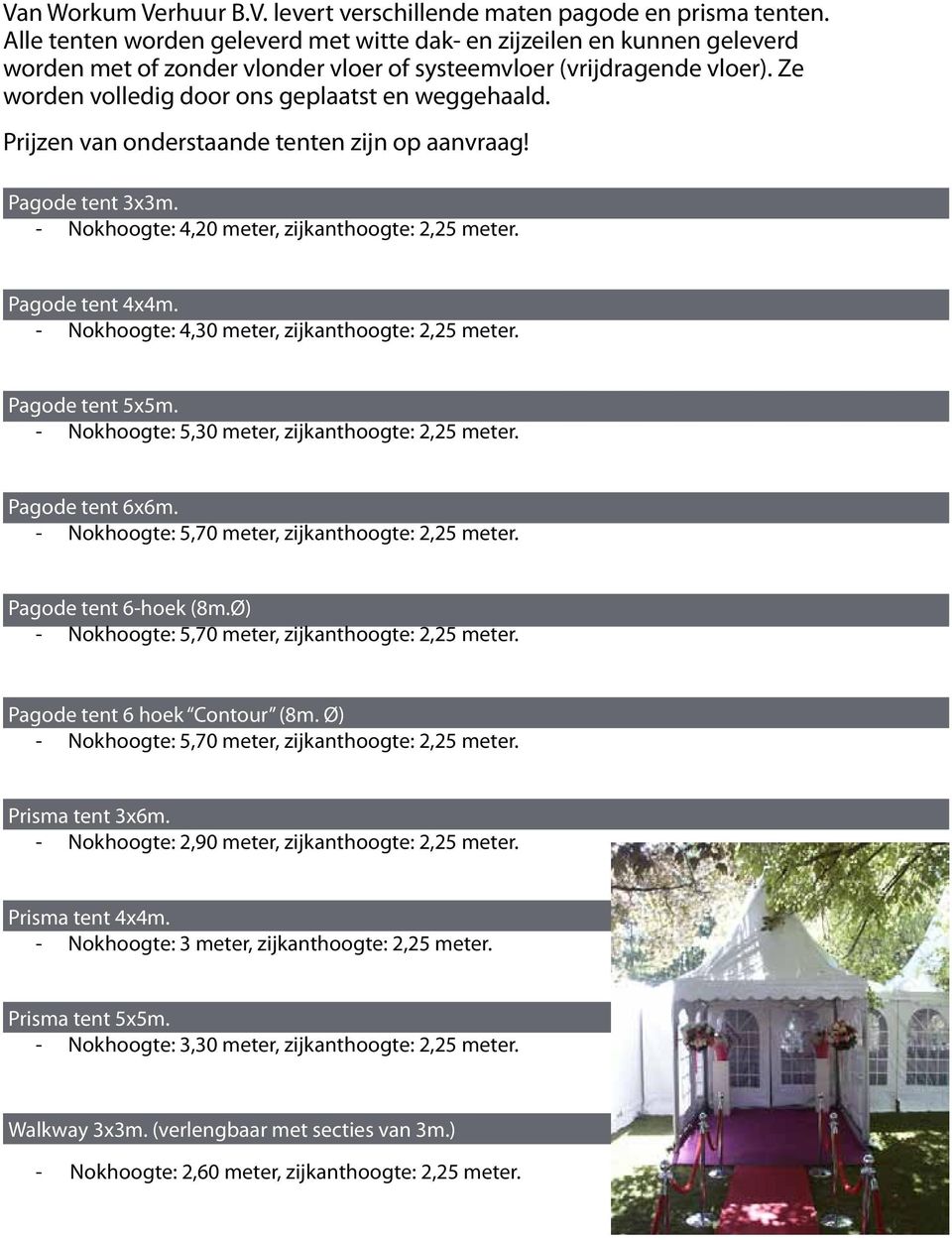 Prijzen van onderstaande tenten zijn op aanvraag! Pagode tent 3x3m. - Nokhoogte: 4,20 meter, zijkanthoogte: 2,25 meter. Pagode tent 4x4m. - Nokhoogte: 4,30 meter, zijkanthoogte: 2,25 meter.