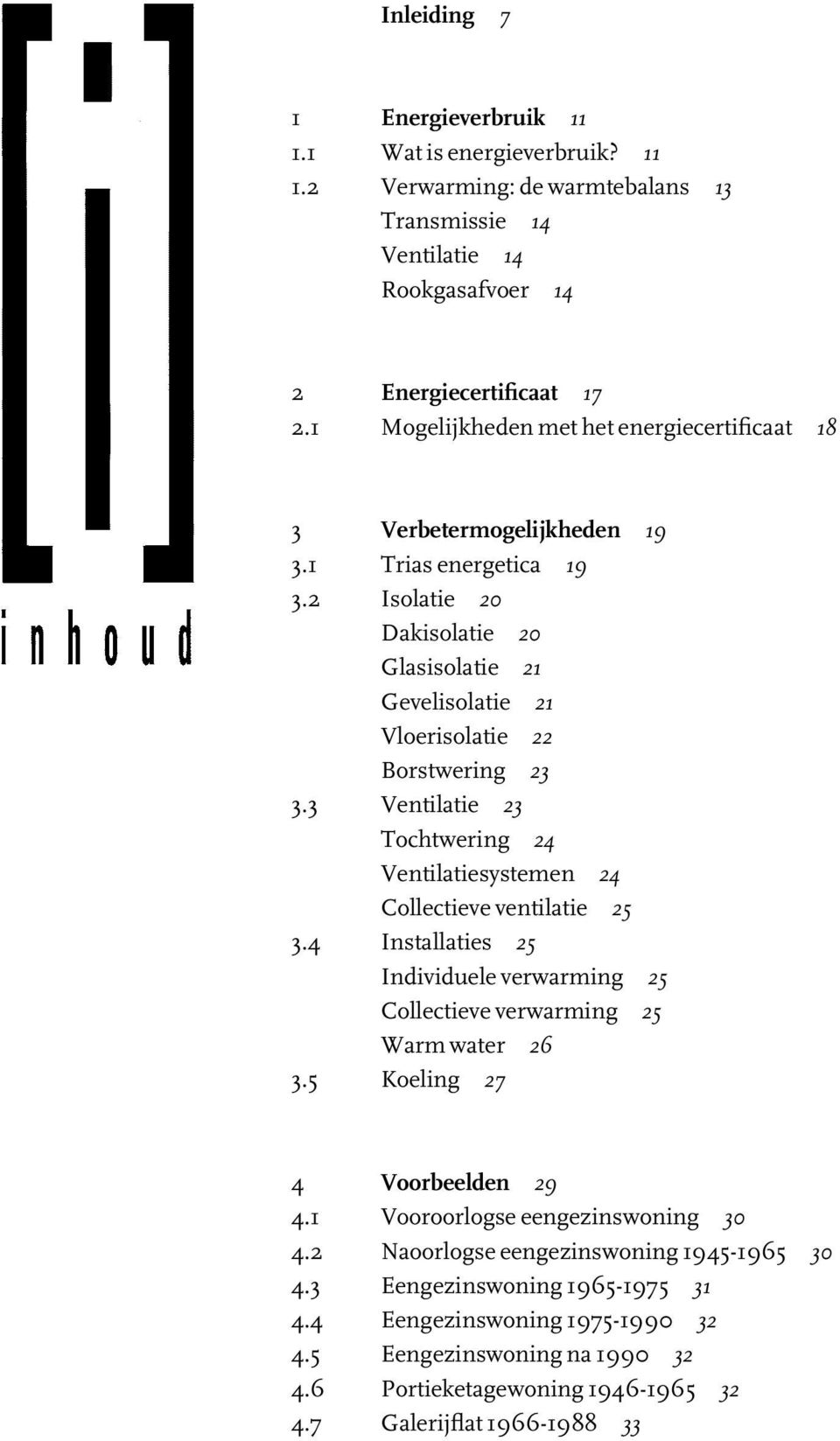 3 Ventilatie 23 Tochtwering 24 Ventilatiesystemen 24 Collectieve ventilatie 25 3.4 Installaties 25 Individuele verwarming 25 Collectieve verwarming 25 Warm water 26 3.5 Koeling 27 4 Voorbeelden 29 4.