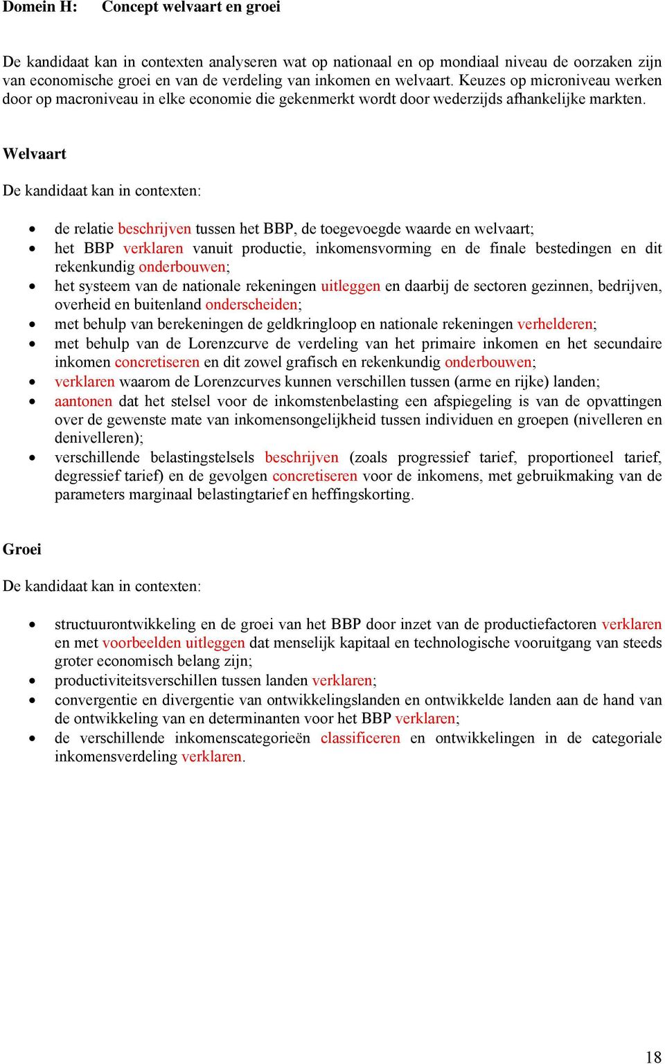 Welvaart de relatie beschrijven tussen het BBP, de toegevoegde waarde en welvaart; het BBP verklaren vanuit productie, inkomensvorming en de finale bestedingen en dit rekenkundig onderbouwen; het