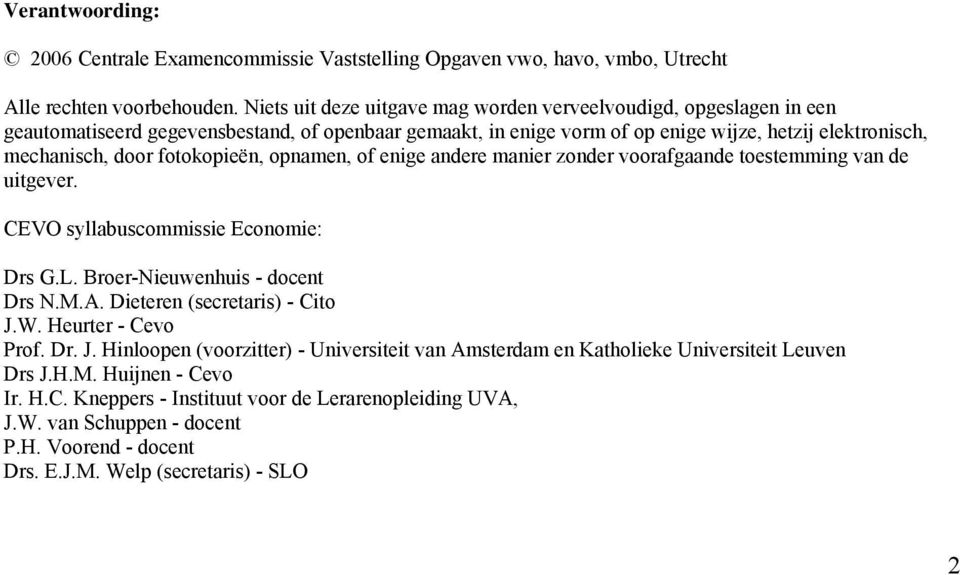 fotokopieën, opnamen, of enige andere manier zonder voorafgaande toestemming van de uitgever. CEVO syllabuscommissie Economie: Drs G.L. Broer-Nieuwenhuis - docent Drs N.M.A.