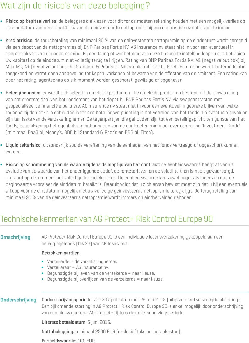 evolutie van de index. Kredietrisico: de terugbetaling van minimaal 90 % van de geïnvesteerde nettopremie op de einddatum wordt geregeld via een depot van de nettopremies bij BNP Paribas Fortis NV.