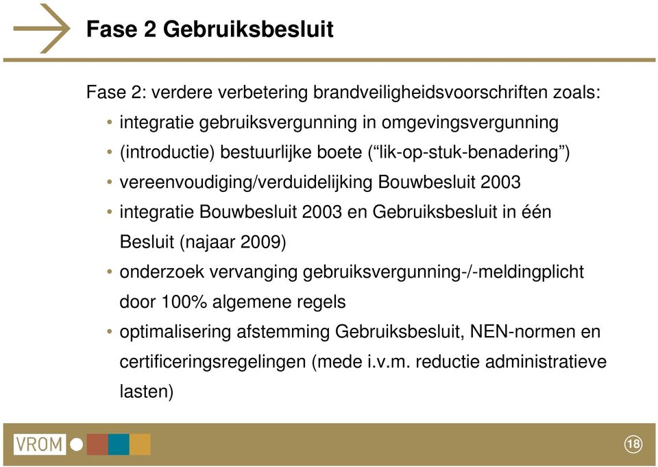 integratie Bouwbesluit 2003 en Gebruiksbesluit in één Besluit (najaar 2009) onderzoek vervanging gebruiksvergunning-/-meldingplicht