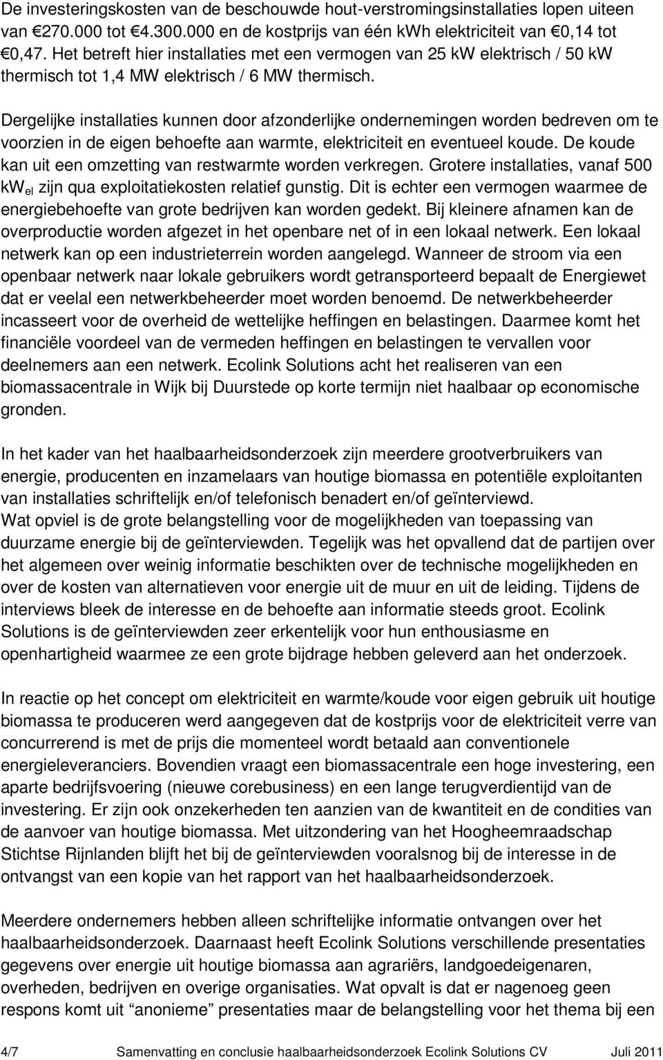 Dergelijke installaties kunnen door afzonderlijke ondernemingen worden bedreven om te voorzien in de eigen behoefte aan warmte, elektriciteit en eventueel koude.