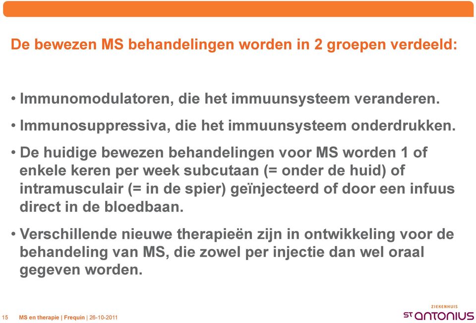 De huidige bewezen behandelingen voor MS worden 1 of enkele keren per week subcutaan (= onder de huid) of intramusculair (=