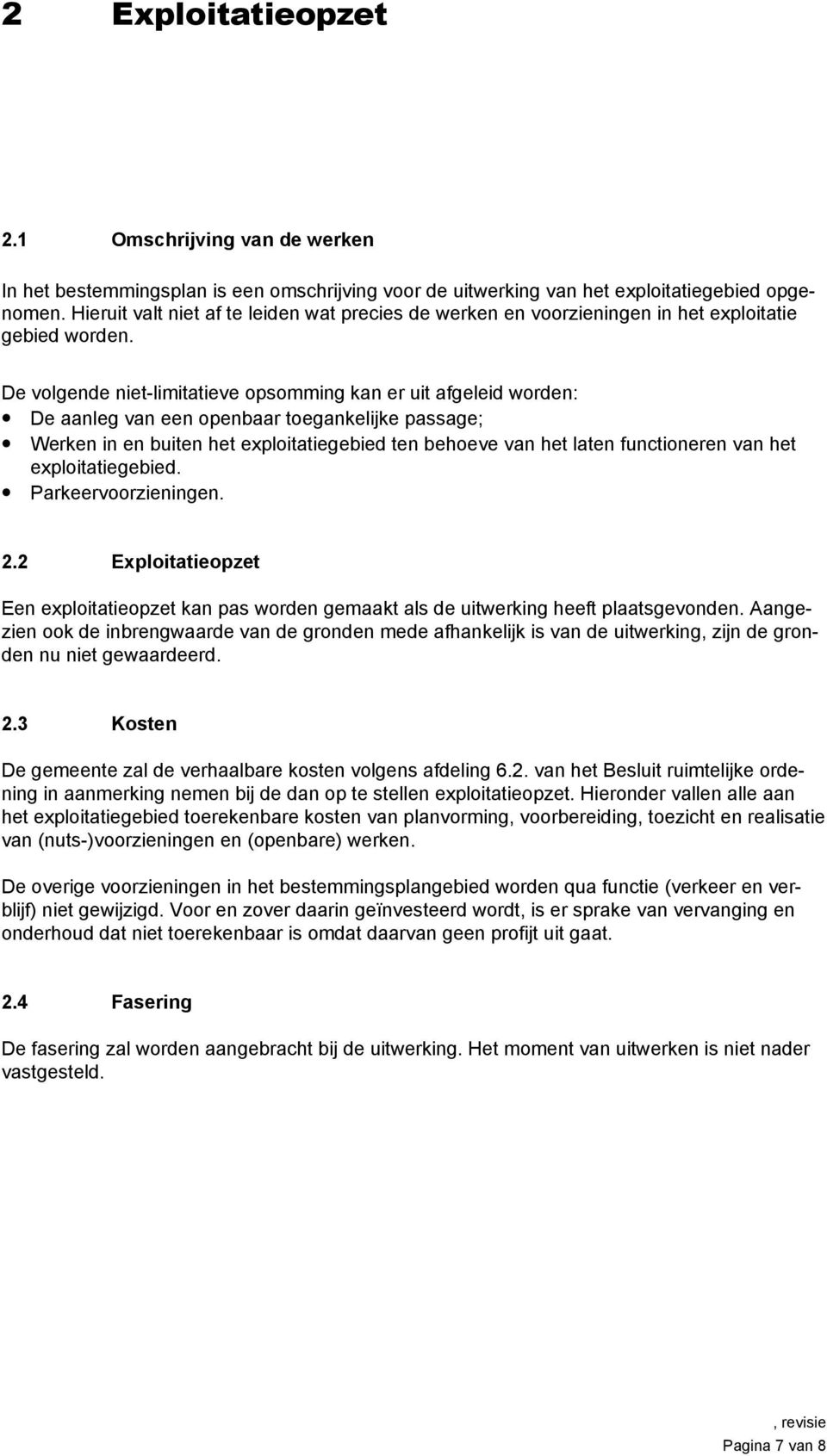 De volgende niet-limitatieve opsomming kan er uit afgeleid worden: De aanleg van een openbaar toegankelijke passage; Werken in en buiten het exploitatiegebied ten behoeve van het laten functioneren