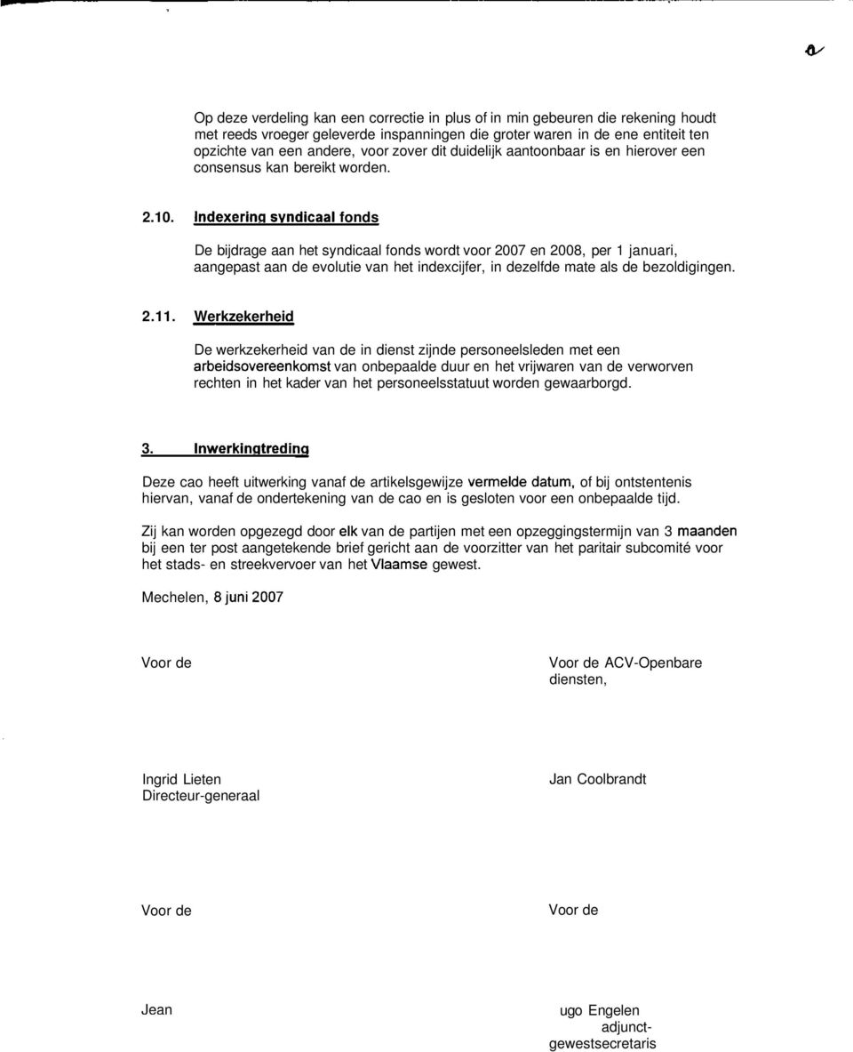 Indexerinq svndicaal fonds De bijdrage aan het syndicaal fonds wordt voor 2007 en 2008, per 1 januari, aangepast aan de evolutie van het indexcijfer, in dezelfde mate als de bezoldigingen. 2.11.