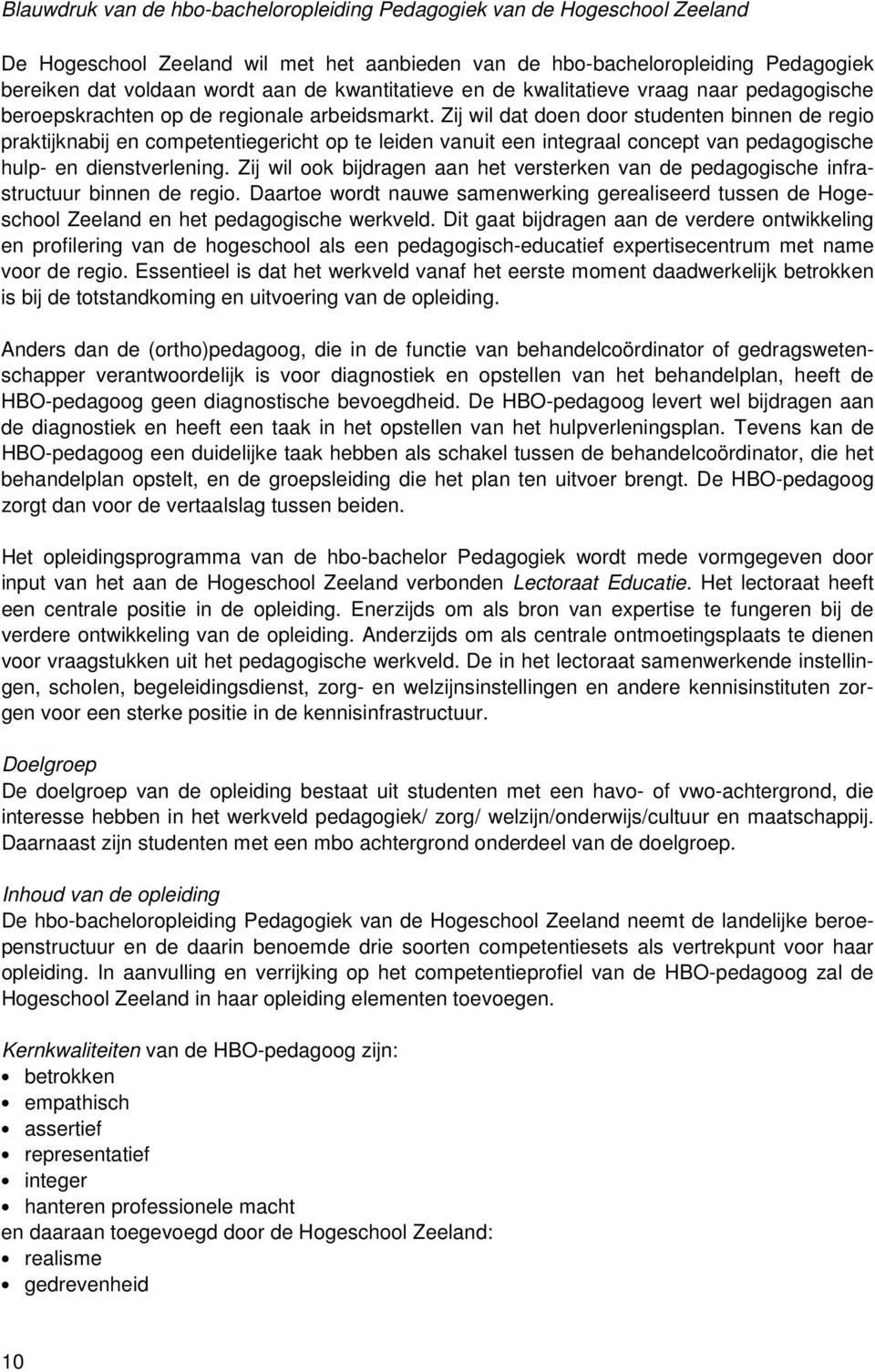 Zij wil dat doen door studenten binnen de regio praktijknabij en competentiegericht op te leiden vanuit een integraal concept van pedagogische hulp- en dienstverlening.