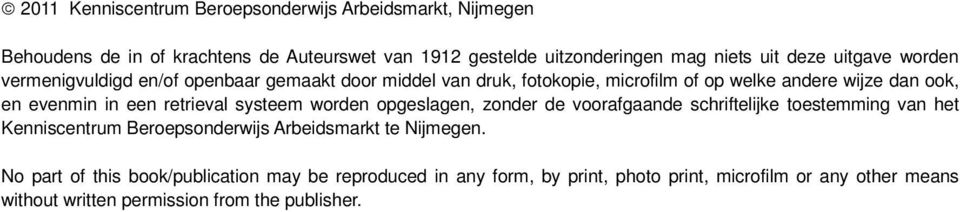 retrieval systeem worden opgeslagen, zonder de voorafgaande schriftelijke toestemming van het Kenniscentrum Beroepsonderwijs Arbeidsmarkt te Nijmegen.
