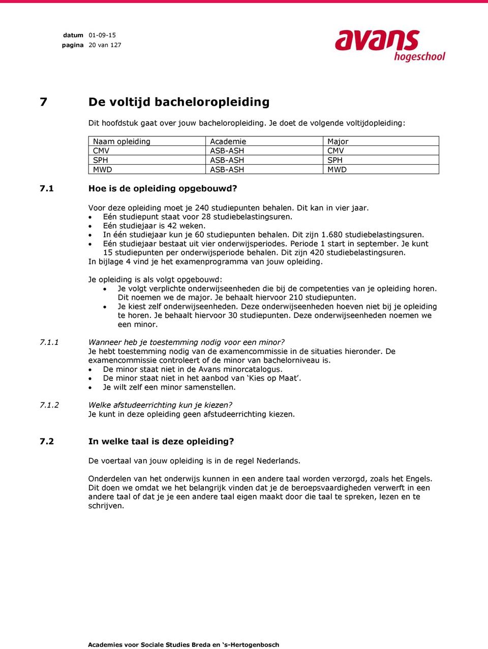 Voor deze opleiding moet je 240 studiepunten behalen. Dit kan in vier jaar. Eén studiepunt staat voor 28 studiebelastingsuren. Eén studiejaar is 42 weken.