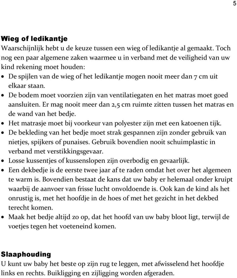 De bodem moet voorzien zijn van ventilatiegaten en het matras moet goed aansluiten. Er mag nooit meer dan 2,5 cm ruimte zitten tussen het matras en de wand van het bedje.