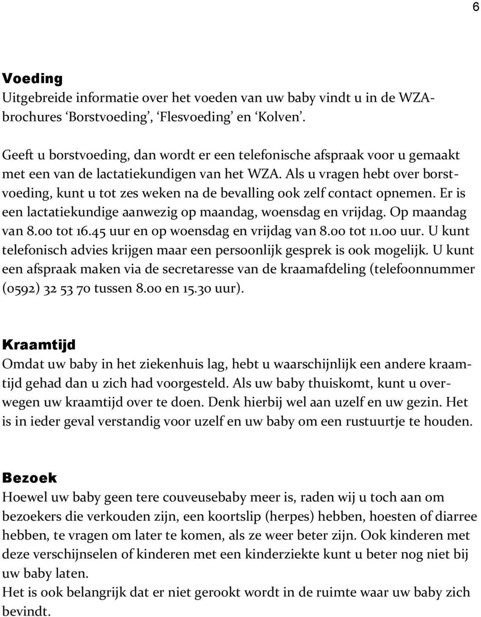 Als u vragen hebt over borstvoeding, kunt u tot zes weken na de bevalling ook zelf contact opnemen. Er is een lactatiekundige aanwezig op maandag, woensdag en vrijdag. Op maandag van 8.00 tot 16.