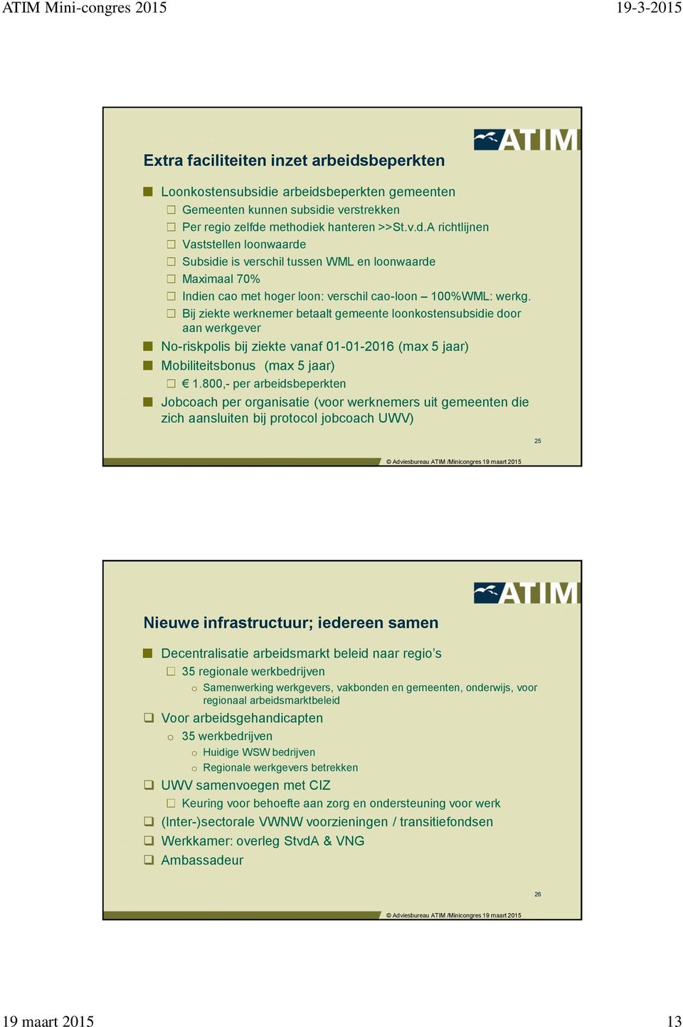 800,- per arbeidsbeperkten Jobcoach per organisatie (voor werknemers uit gemeenten die zich aansluiten bij protocol jobcoach UWV) 25 Nieuwe infrastructuur; iedereen samen Decentralisatie arbeidsmarkt