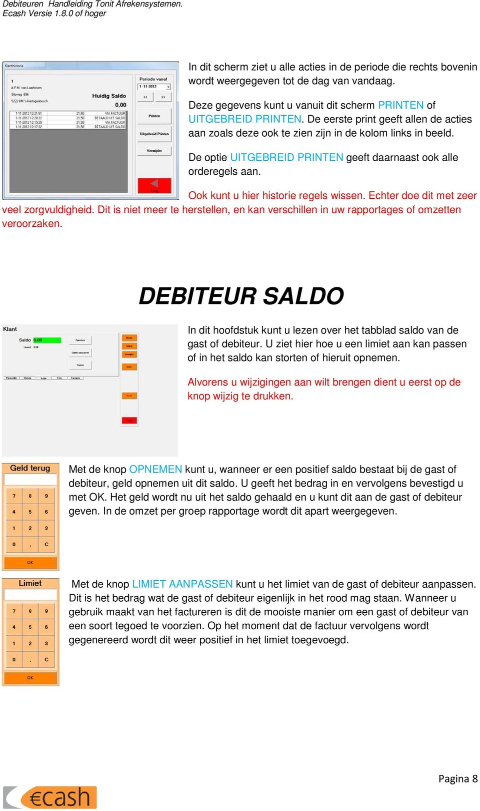 Ook kunt u hier historie regels wissen. Echter doe dit met zeer veel zorgvuldigheid. Dit is niet meer te herstellen, en kan verschillen in uw rapportages of omzetten veroorzaken.