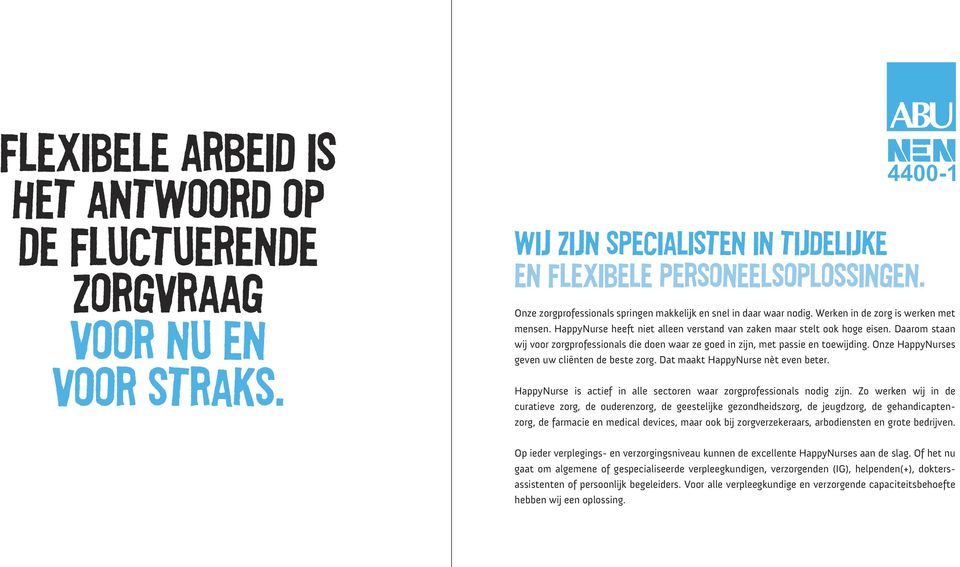 Daarom staan wij voor zorgprofessionals die doen waar ze goed in zijn, met passie en toewijding. Onze HappyNurses geven uw cliënten de beste zorg. Dat maakt HappyNurse nèt even beter.