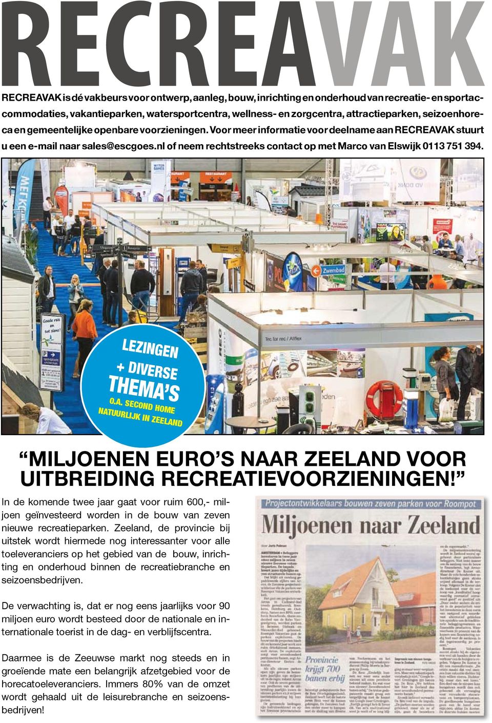 nl of neem rechtstreeks contact op met Marco van Elswijk 0113 751 394. LEZINGEN + DIVERSE THEMA S o.a. Second home natuurlijk in Zeeland MILJOENEN EURO S NAAR ZEELAND VOOR UITBREIDING RECREATIEVOORZIENINGEN!