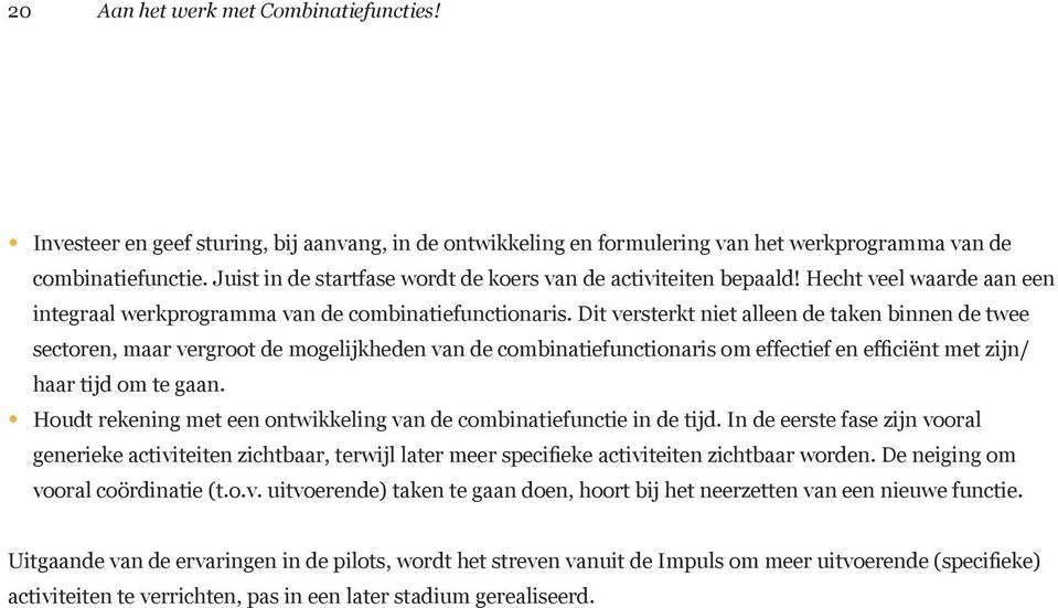 Dit versterkt niet alleen de taken binnen de twee sectoren, maar vergroot de mogelijkheden van de combinatiefunctionaris om effectief en efficiënt met zijn/ haar tijd om te gaan.