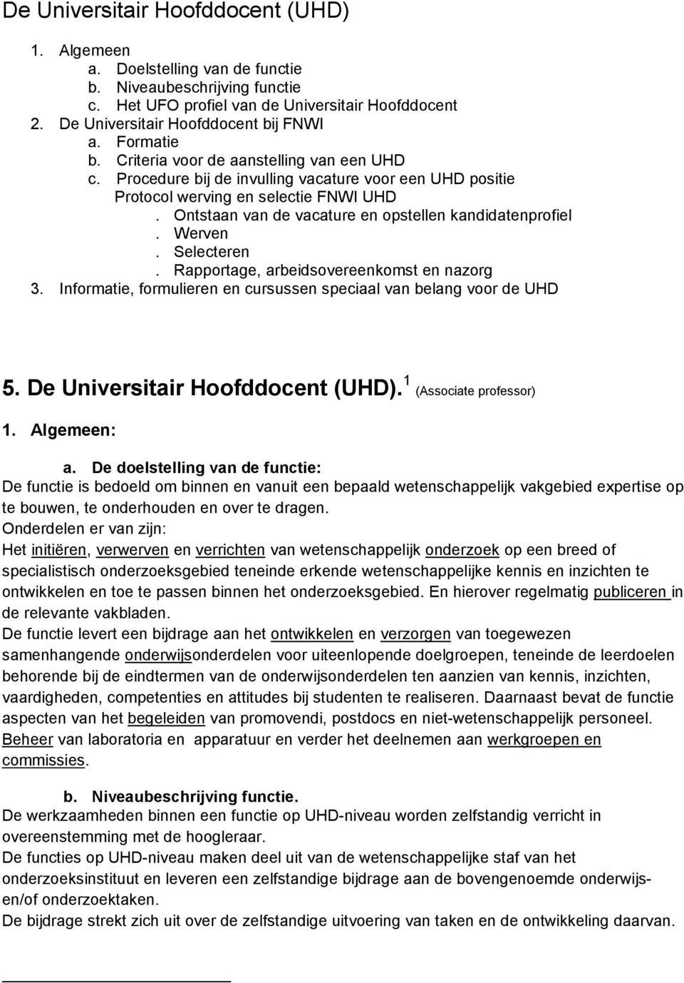 Ontstaan van de vacature en opstellen kandidatenprofiel. Werven. Selecteren. Rapportage, arbeidsovereenkomst en nazorg 3. Informatie, formulieren en cursussen speciaal van belang voor de UHD 5.