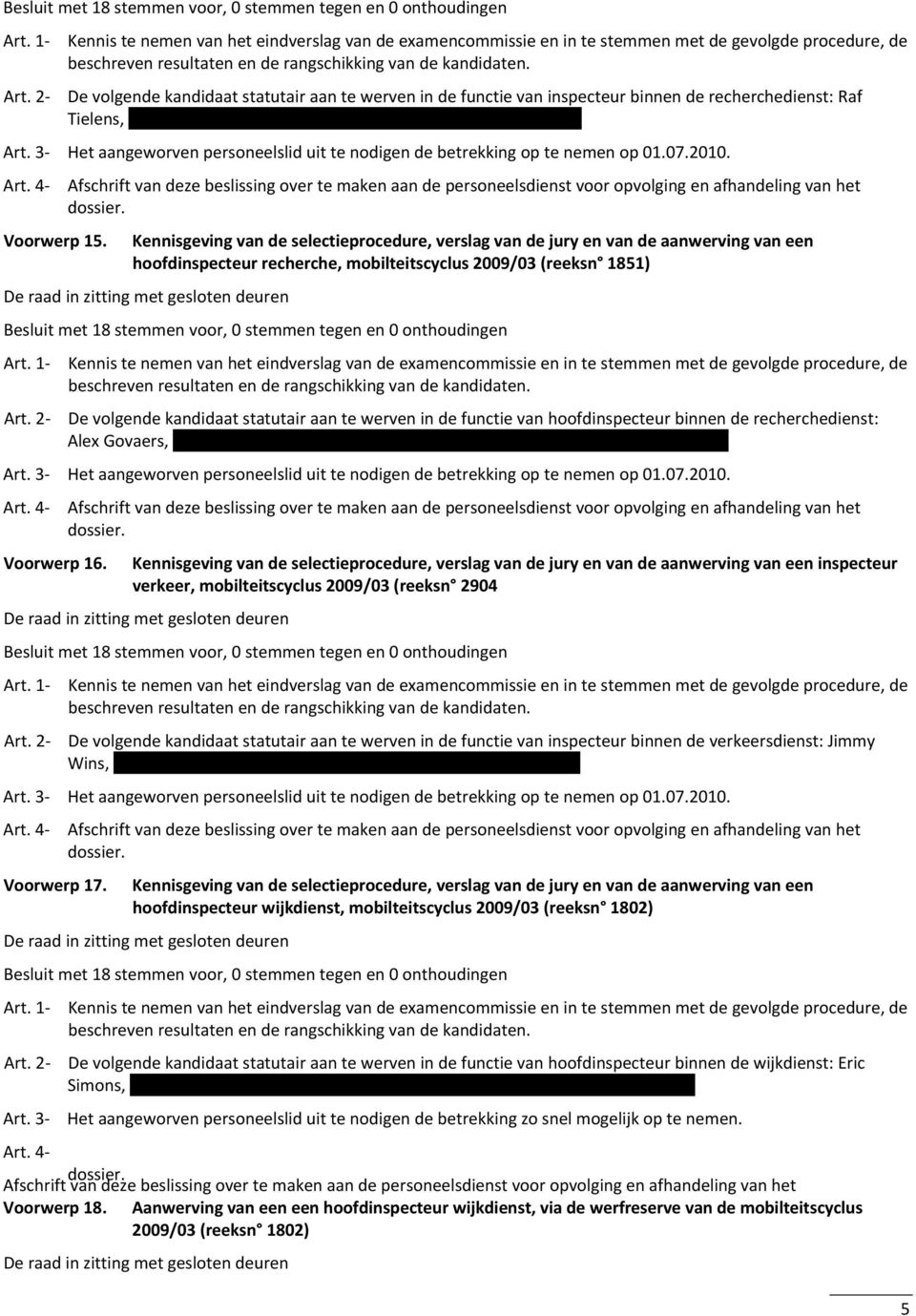 in de functie van hoofdinspecteur binnen de recherchedienst: Alex Govaers, XXXXXXXXXXXXXXXXXXXXXXXXXXXXXXXXXXXXXXXXXXXXXXXXXXXXXXXXXX Voorwerp 16.