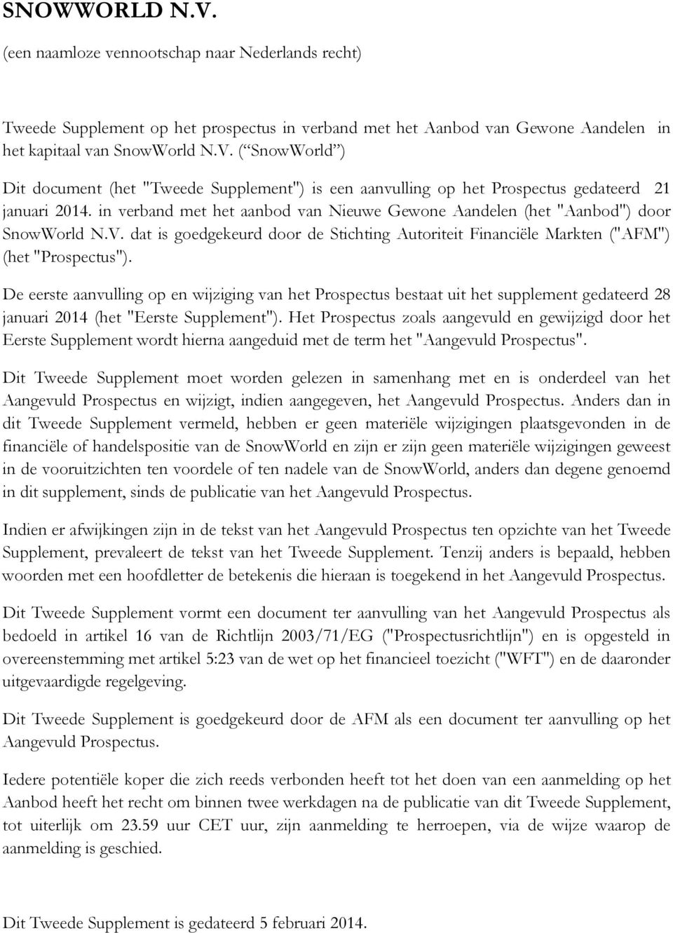 De eerste aanvulling op en wijziging van het Prospectus bestaat uit het supplement gedateerd 28 januari 2014 (het "Eerste Supplement").