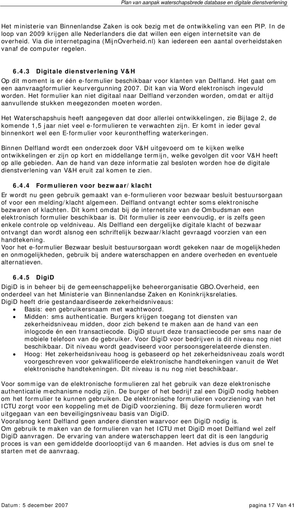 3 Digitale dienstverlening V&H Op dit moment is er één e-formulier beschikbaar voor klanten van Delfland. Het gaat om een aanvraagformulier keurvergunning 2007.