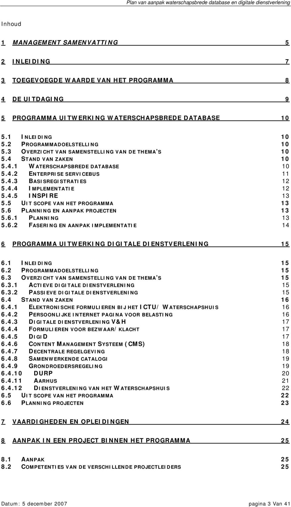 4.5 INSPIRE 13 5.5 UIT SCOPE VAN HET PROGRAMMA 13 5.6 PLANNING EN AANPAK PROJECTEN 13 5.6.1 PLANNING 13 5.6.2 FASERING EN AANPAK IMPLEMENTATIE 14 6 PROGRAMMA UITWERKING DIGITALE DIENSTVERLENING 15 6.