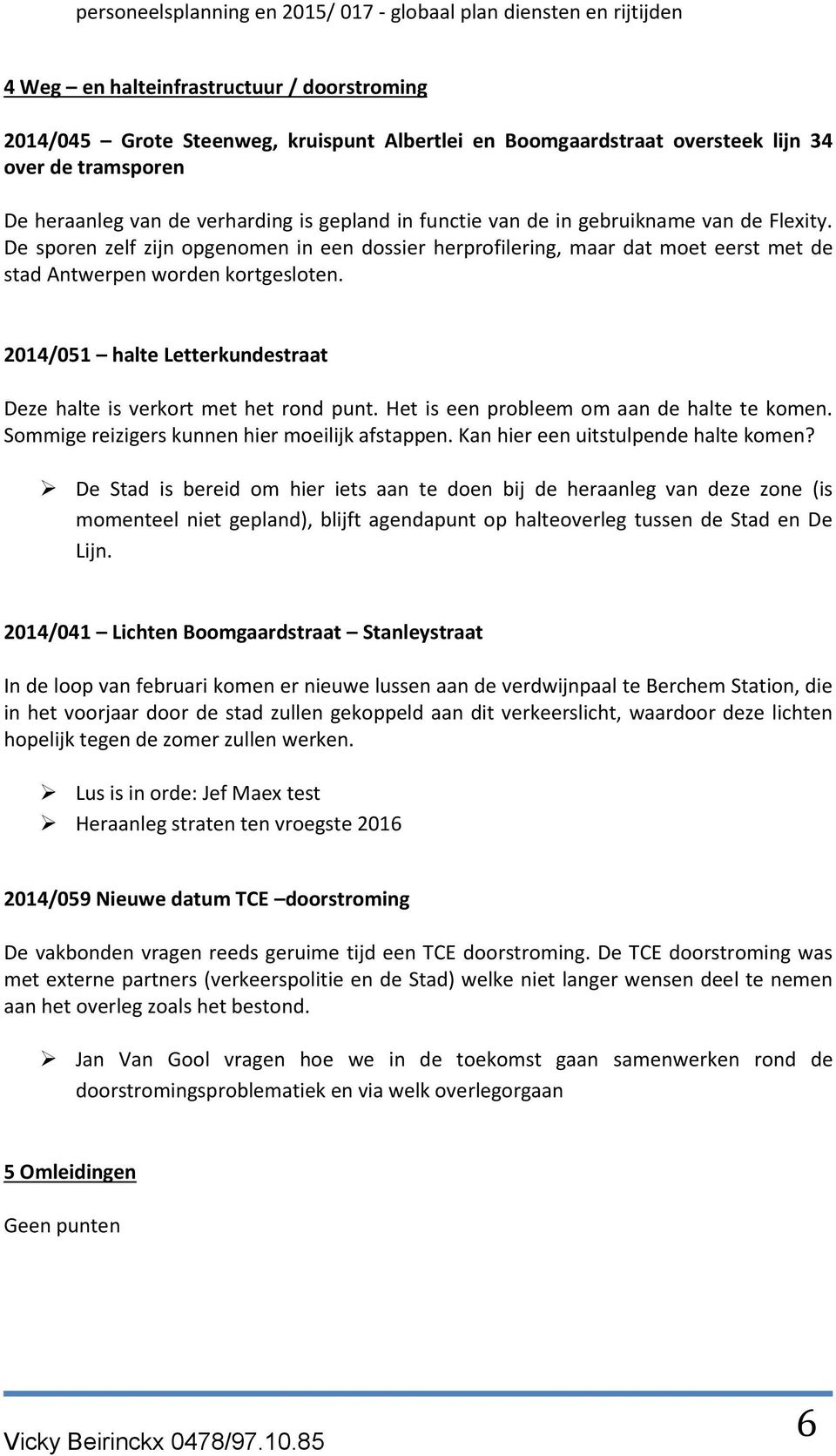 De sporen zelf zijn opgenomen in een dossier herprofilering, maar dat moet eerst met de stad Antwerpen worden kortgesloten. 2014/051 halte Letterkundestraat Deze halte is verkort met het rond punt.