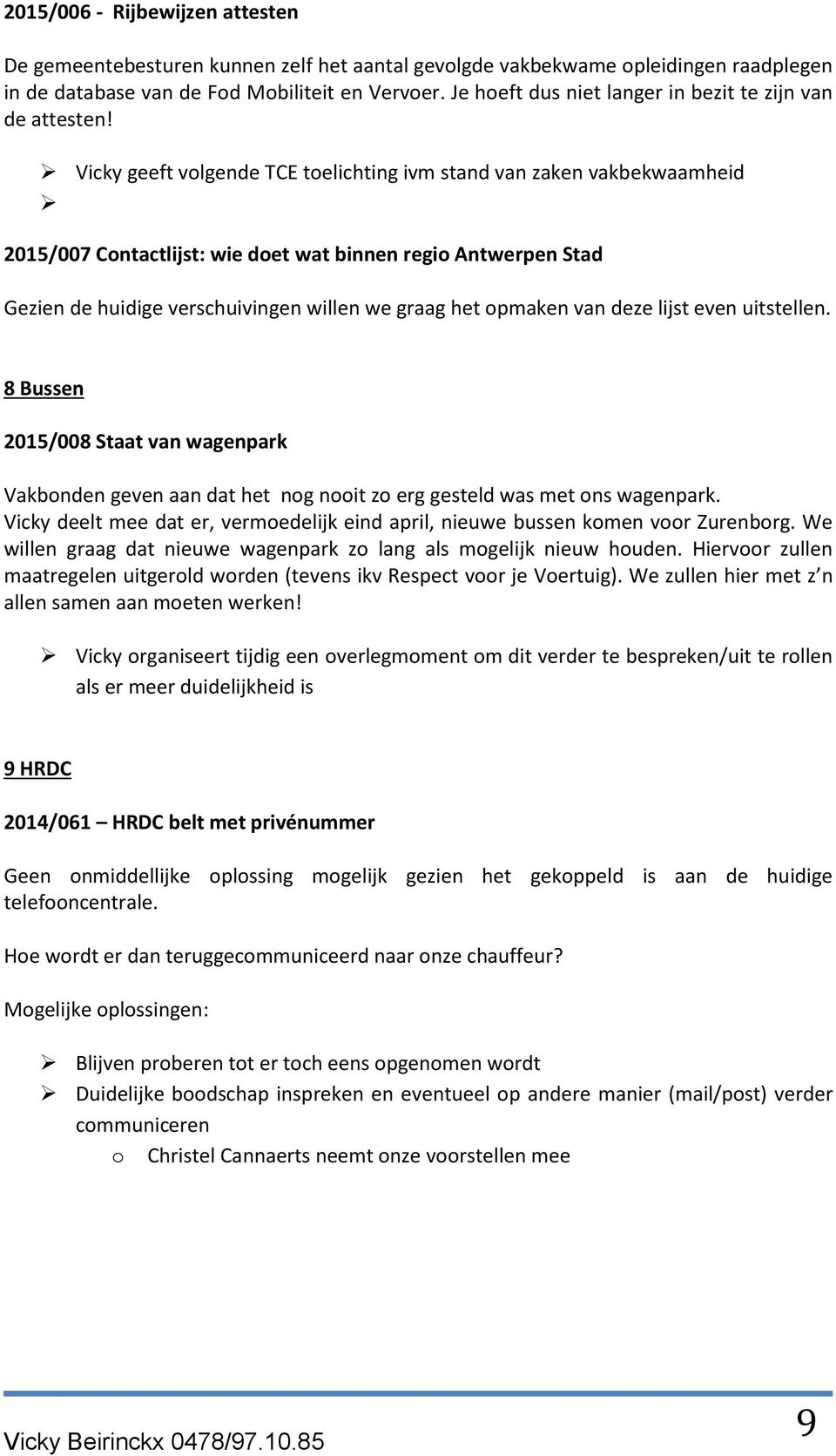 Vicky geeft volgende TCE toelichting ivm stand van zaken vakbekwaamheid 2015/007 Contactlijst: wie doet wat binnen regio Antwerpen Stad Gezien de huidige verschuivingen willen we graag het opmaken